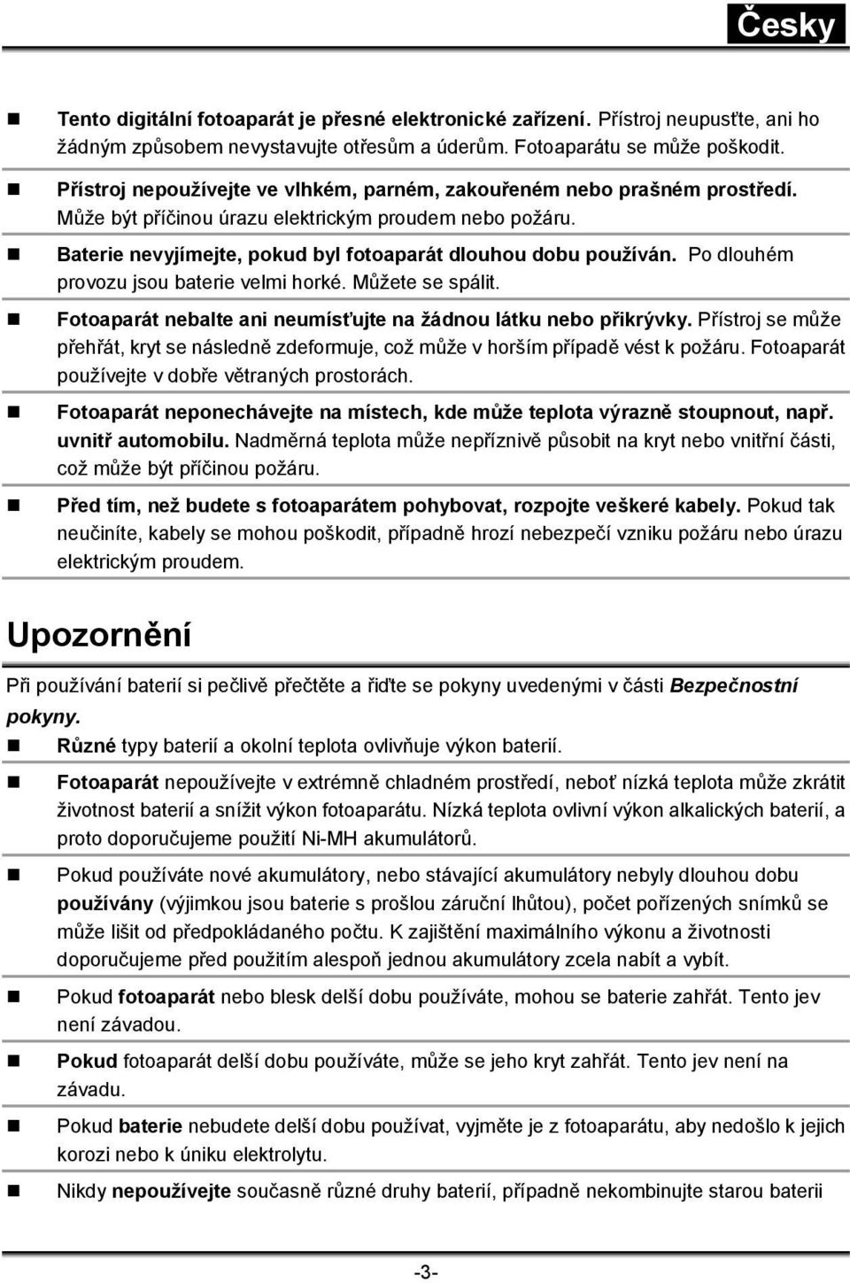 Po dlouhém provozu jsou baterie velmi horké. Můžete se spálit. Fotoaparát nebalte ani neumísťujte na žádnou látku nebo přikrývky.