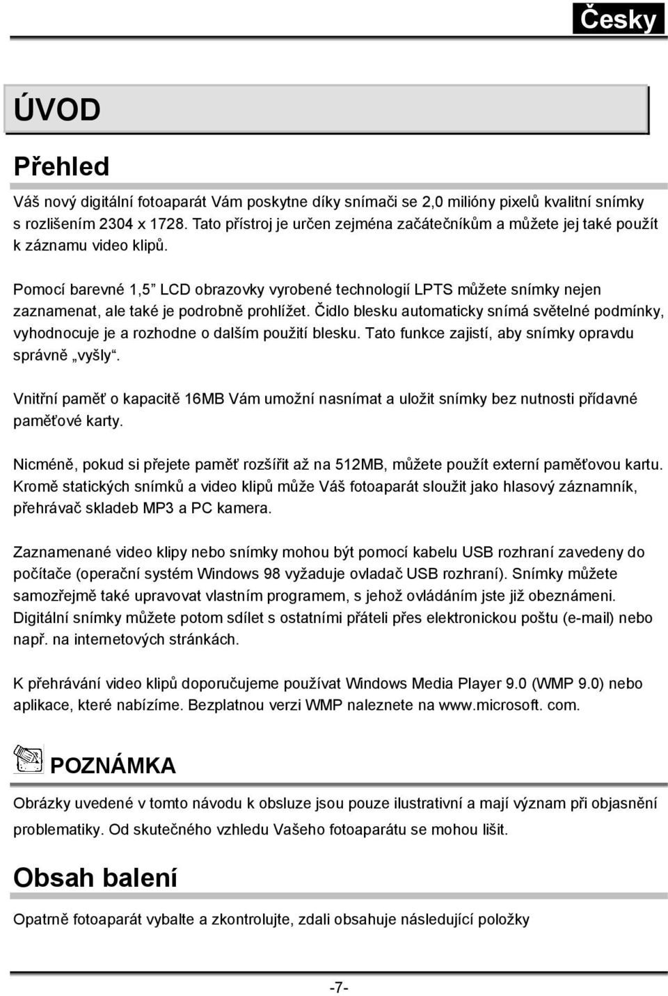 Pomocí barevné 1,5 LCD obrazovky vyrobené technologií LPTS můžete snímky nejen zaznamenat, ale také je podrobně prohlížet.