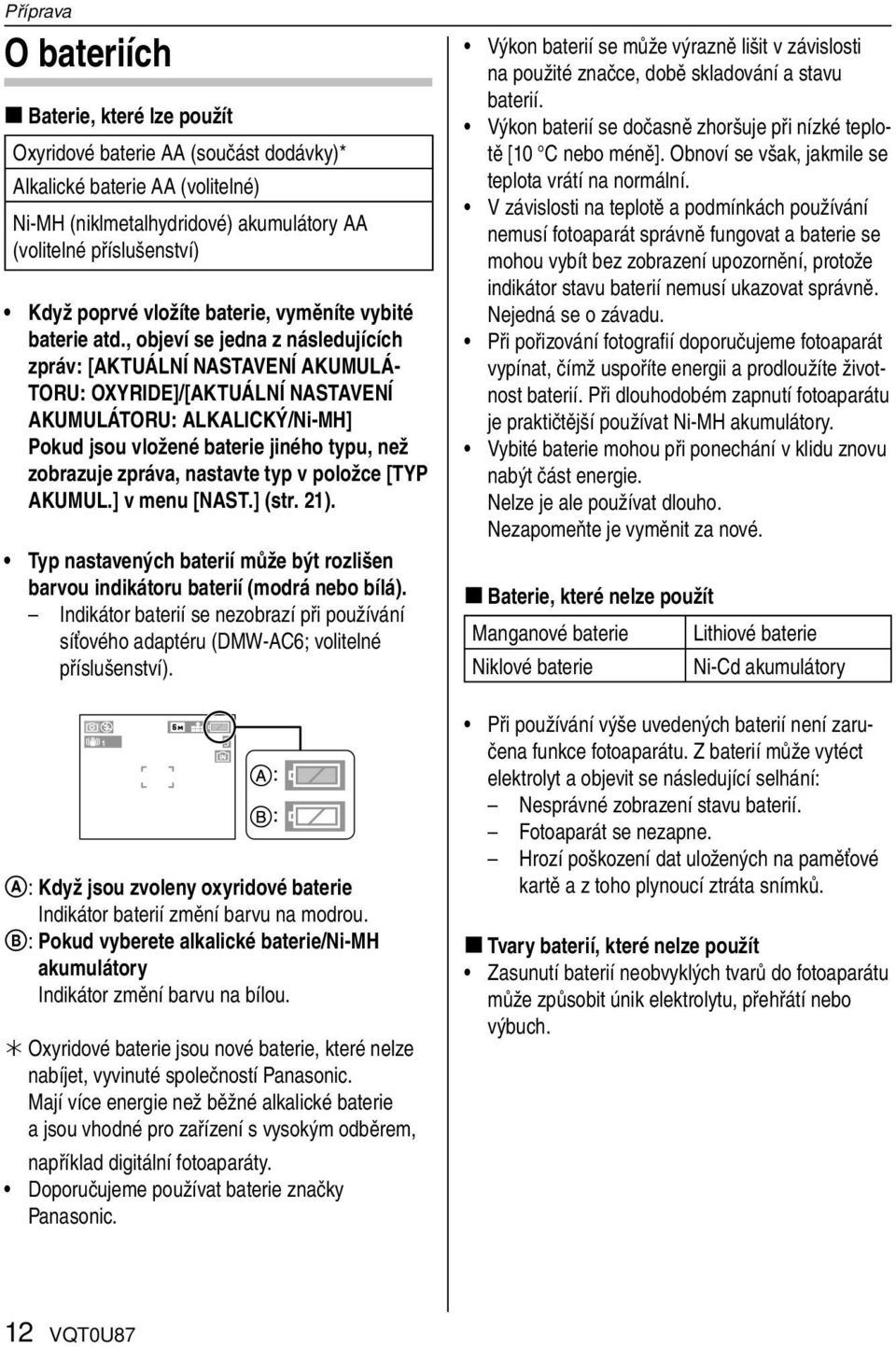 , objeví se jedna z následujících zpráv: [AKTUÁLNÍ NASTAVENÍ AKUMULÁ- TORU: OXYRIDE]/[AKTUÁLNÍ NASTAVENÍ AKUMULÁTORU: ALKALICKÝ/Ni-MH] Pokud jsou vložené baterie jiného typu, než zobrazuje zpráva,