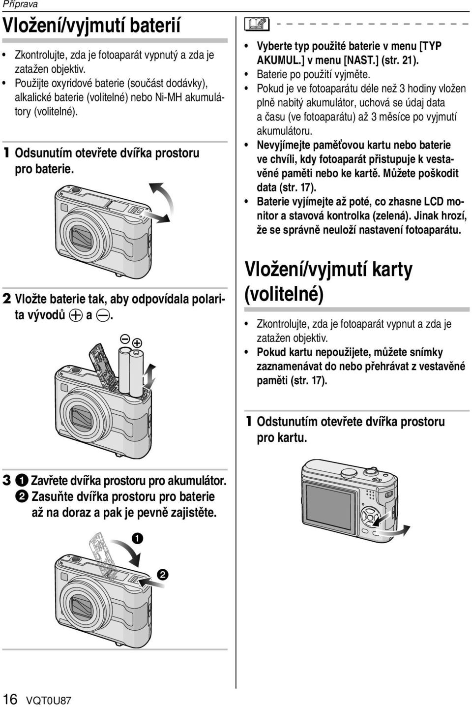 2 Vložte baterie tak, aby odpovídala polarita vývodů a. Vyberte typ použité baterie v menu [TYP AKUMUL.] v menu [NAST.] (str. 21). Baterie po použití vyjměte.