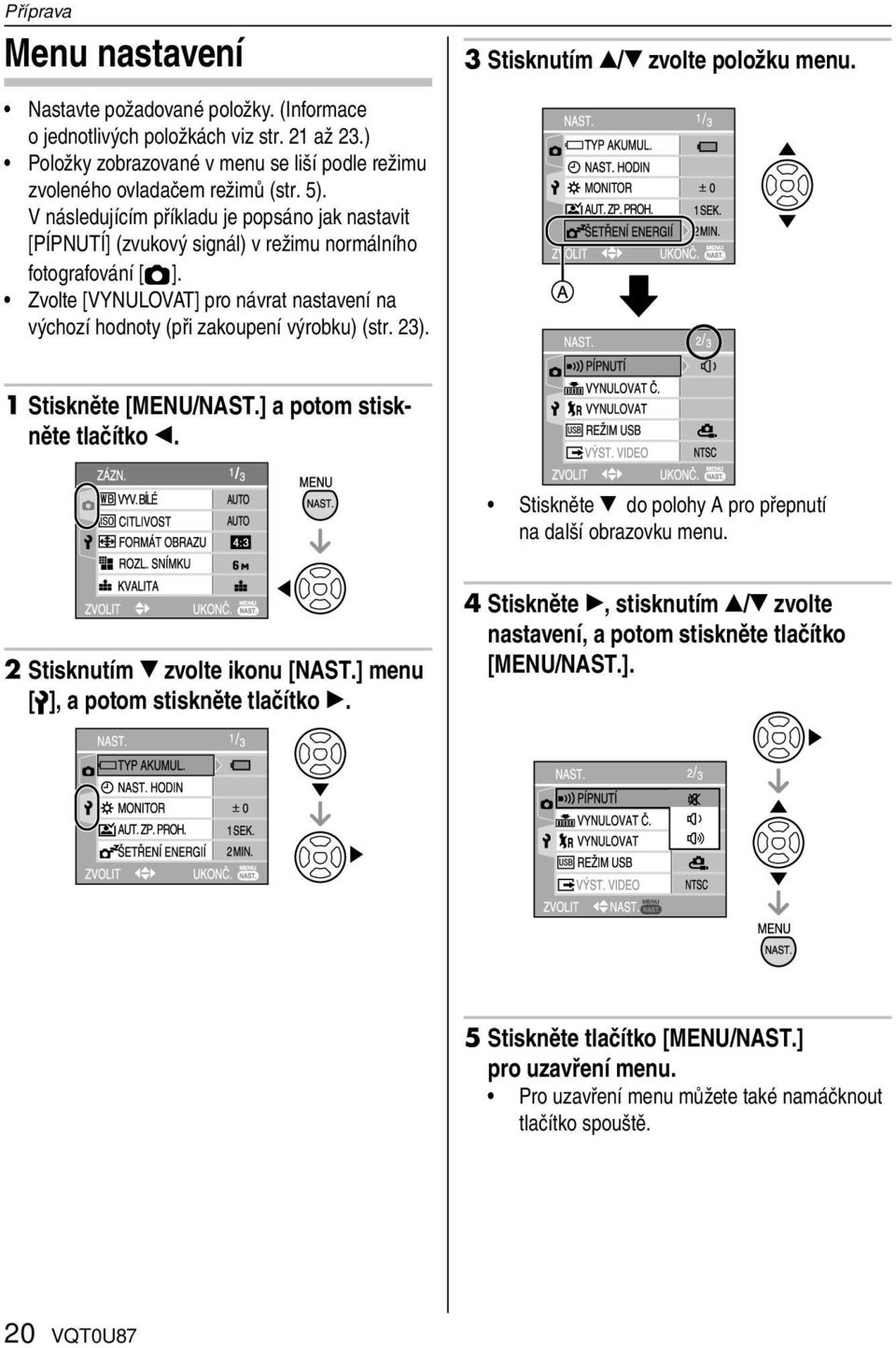 Zvolte [VYNULOVAT] pro návrat nastavení na výchozí hodnoty (při zakoupení výrobku) (str. 23). 1 Stiskněte [MENU/NAST.] a potom stiskněte tlačítko.