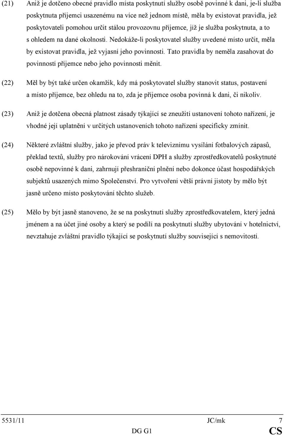 Nedokáže-li poskytovatelslužby uvedené místo určit, měla by existovat pravidla, jež vyjasní jeho povinnosti. Tato pravidla by neměla zasahovat do povinnostípříjemce nebo jeho povinnosti měnit.