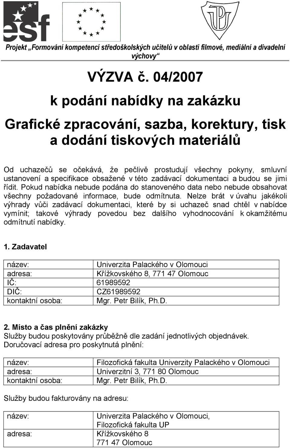 specifikace obsažené v této zadávací dokumentaci a budou se jimi řídit. Pokud nabídka nebude podána do stanoveného data nebo nebude obsahovat všechny požadované informace, bude odmítnuta.