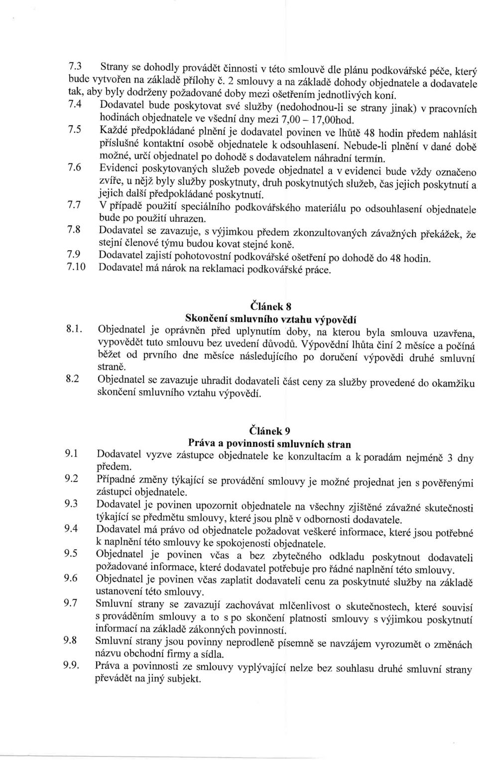 4 Dodavatel bude poskytovat sv6 sluzby (nedohodnou-li se strany jinak) v pracovnich hodin6ch objednatele ve v5edni dny mezi7,00 - l7,00hod. 7.