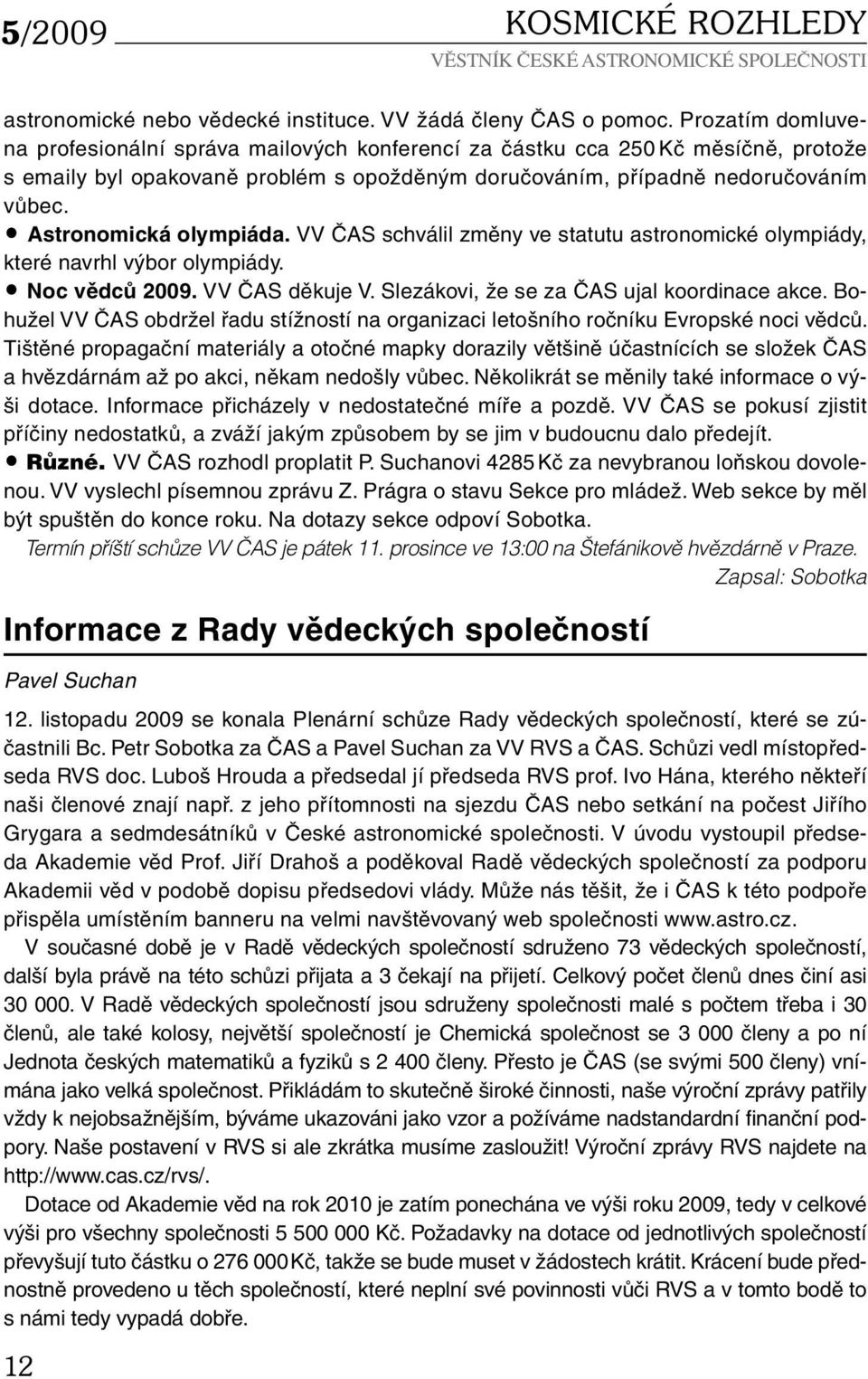 Astronomická olympiáda. VV ČAS schválil změny ve statutu astronomické olympiády, které navrhl výbor olympiády. Noc vědců 2009. VV ČAS děkuje V. Slezákovi, že se za ČAS ujal koordinace akce.