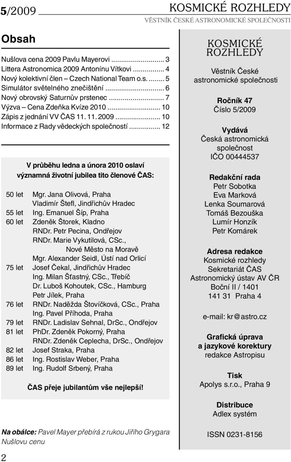 .. 12 V průběhu ledna a února 2010 oslaví významná životní jubilea tito členové ČAS: 50 let Mgr. Jana Olivová, Praha Vladimír Štefl, Jindřichův Hradec 55 let Ing.