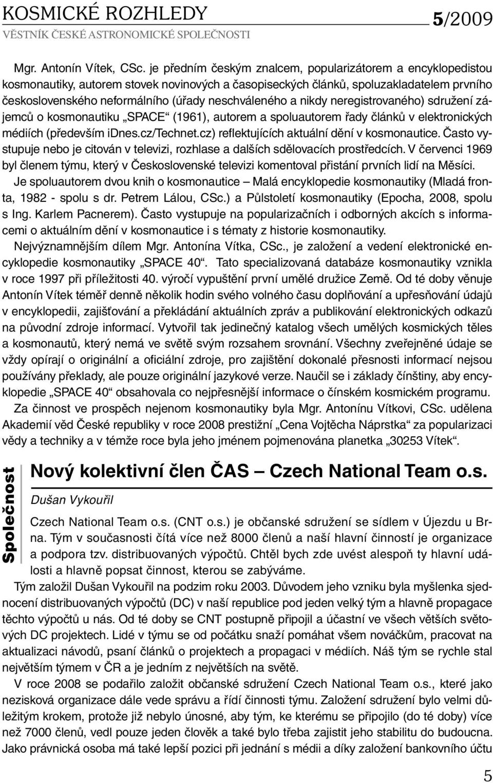 neschváleného a nikdy neregistrovaného) sdružení zájemců o kosmonautiku SPACE (1961), autorem a spoluautorem řady článků v elektronických médiích (především idnes.cz/technet.