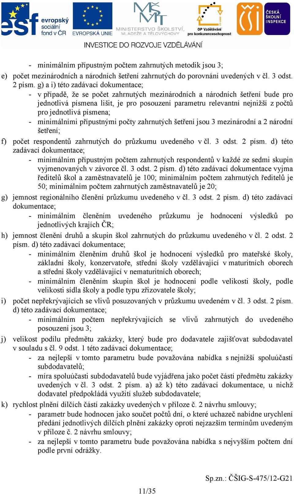 jednotlivá písmena; - minimálními přípustnými počty zahrnutých šetření jsou 3 mezinárodní a 2 národní šetření; f) počet respondentů zahrnutých do průzkumu uvedeného v čl. 3 odst. 2 písm.