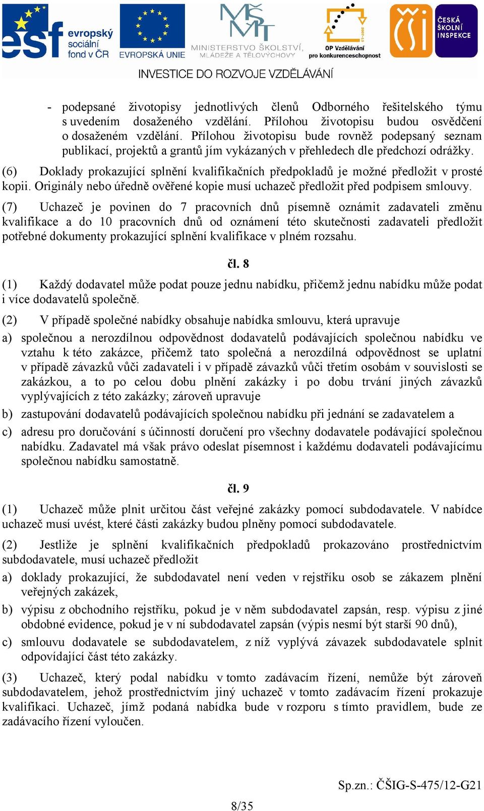 (6) Doklady prokazující splnění kvalifikačních předpokladů je možné předložit v prosté kopii. Originály nebo úředně ověřené kopie musí uchazeč předložit před podpisem smlouvy.