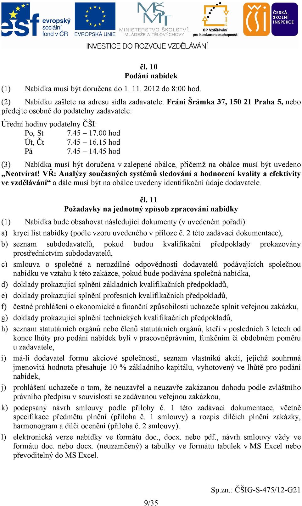 15 hod Pá 7.45 14.45 hod (3) Nabídka musí být doručena v zalepené obálce, přičemž na obálce musí být uvedeno Neotvírat!