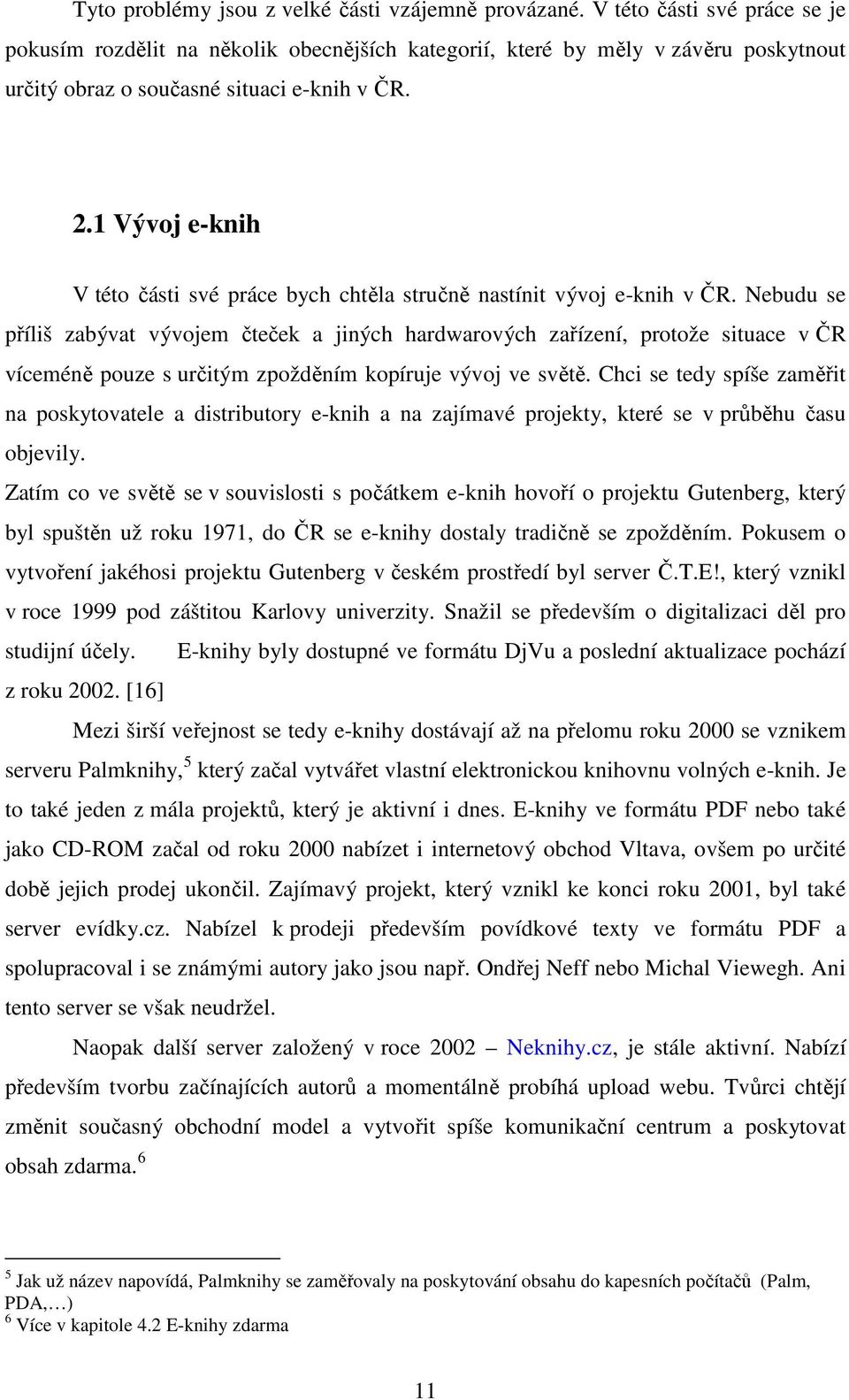 1 Vývoj e-knih V této části své práce bych chtěla stručně nastínit vývoj e-knih v ČR.