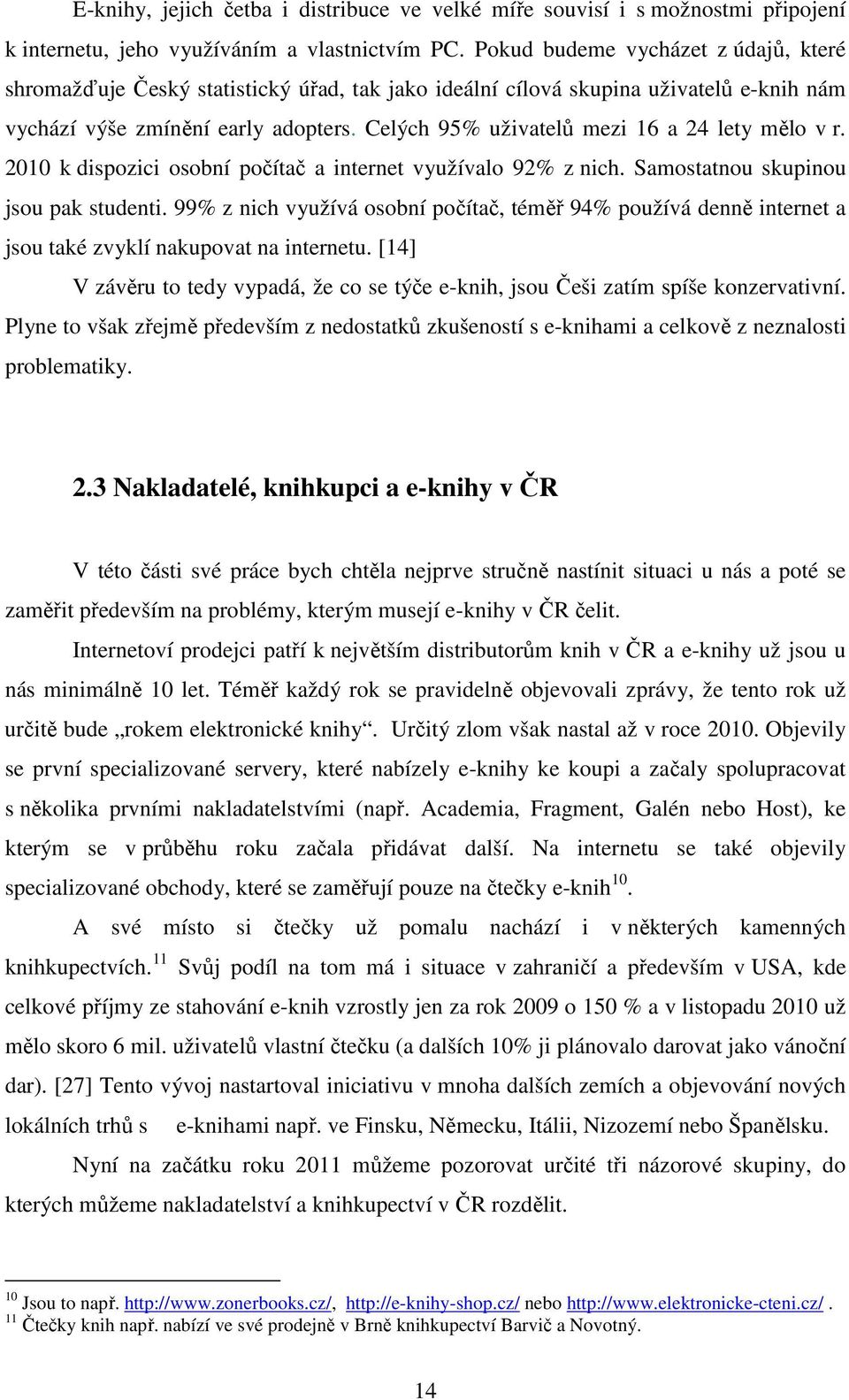 Celých 95% uživatelů mezi 16 a 24 lety mělo v r. 2010 k dispozici osobní počítač a internet využívalo 92% z nich. Samostatnou skupinou jsou pak studenti.