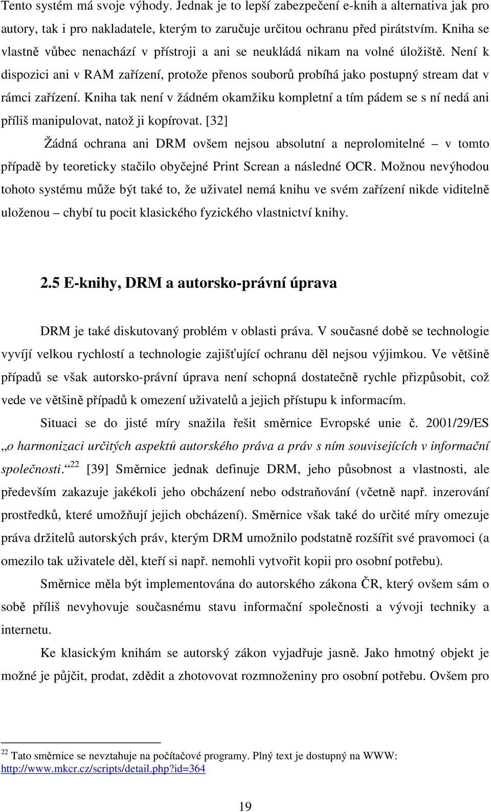 Kniha tak není v žádném okamžiku kompletní a tím pádem se s ní nedá ani příliš manipulovat, natož ji kopírovat.