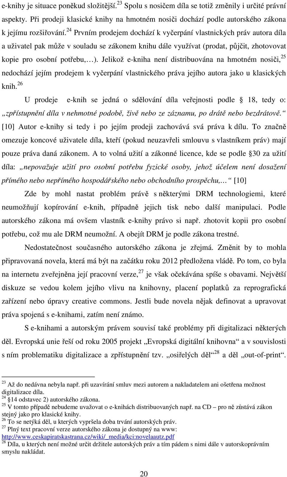 24 Prvním prodejem dochází k vyčerpání vlastnických práv autora díla a uživatel pak může v souladu se zákonem knihu dále využívat (prodat, půjčit, zhotovovat kopie pro osobní potřebu, ).