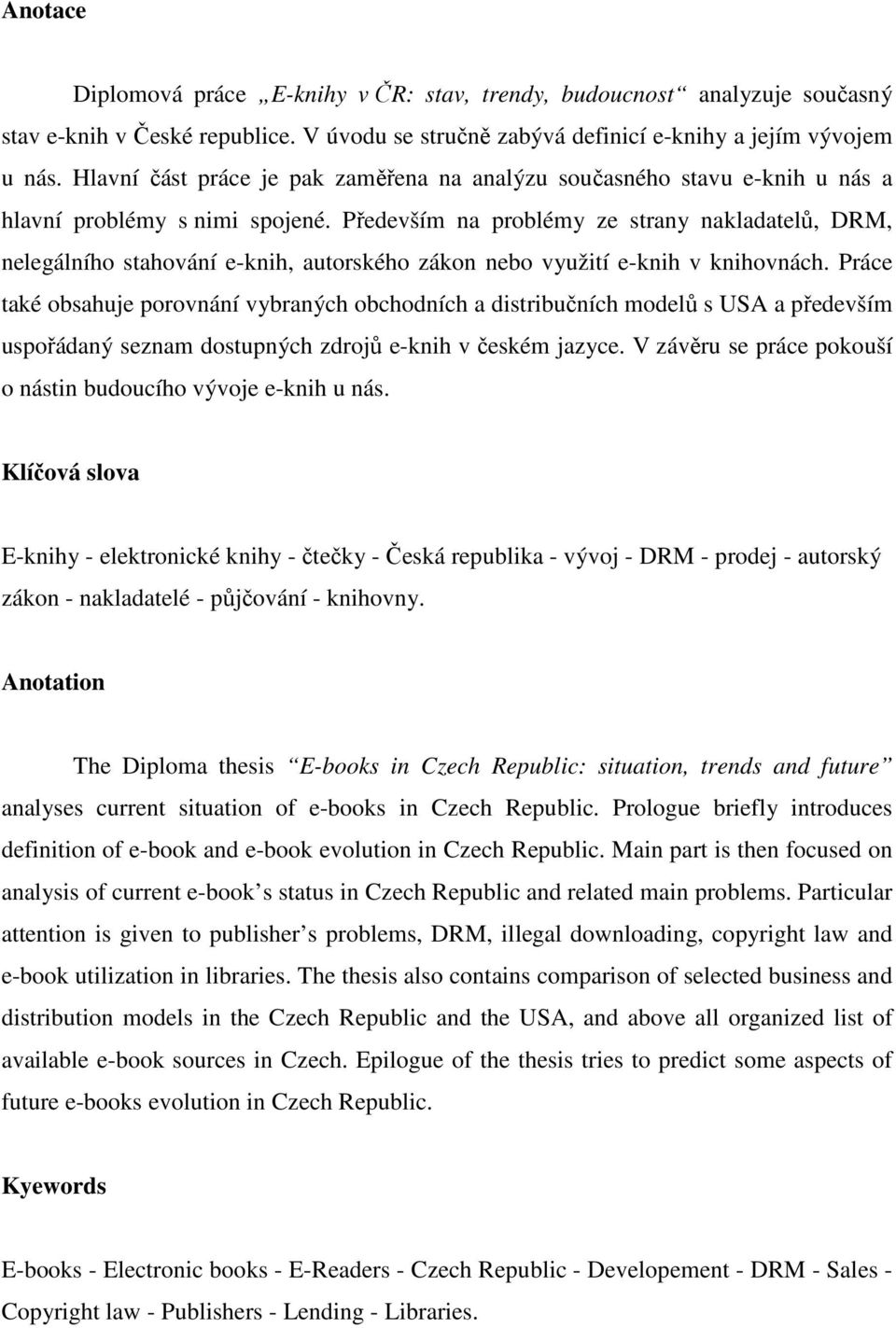 Především na problémy ze strany nakladatelů, DRM, nelegálního stahování e-knih, autorského zákon nebo využití e-knih v knihovnách.