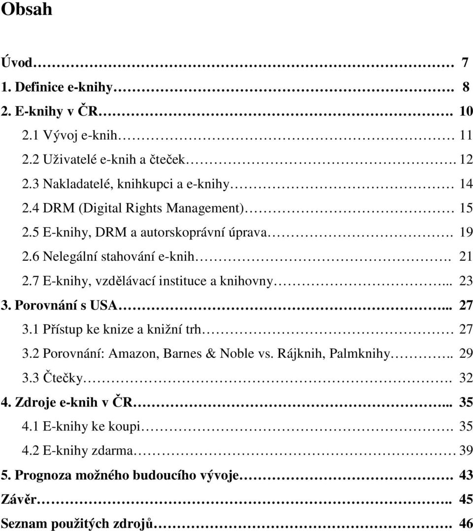 7 E-knihy, vzdělávací instituce a knihovny... 23 3. Porovnání s USA... 27 3.1 Přístup ke knize a knižní trh 27 3.2 Porovnání: Amazon, Barnes & Noble vs.