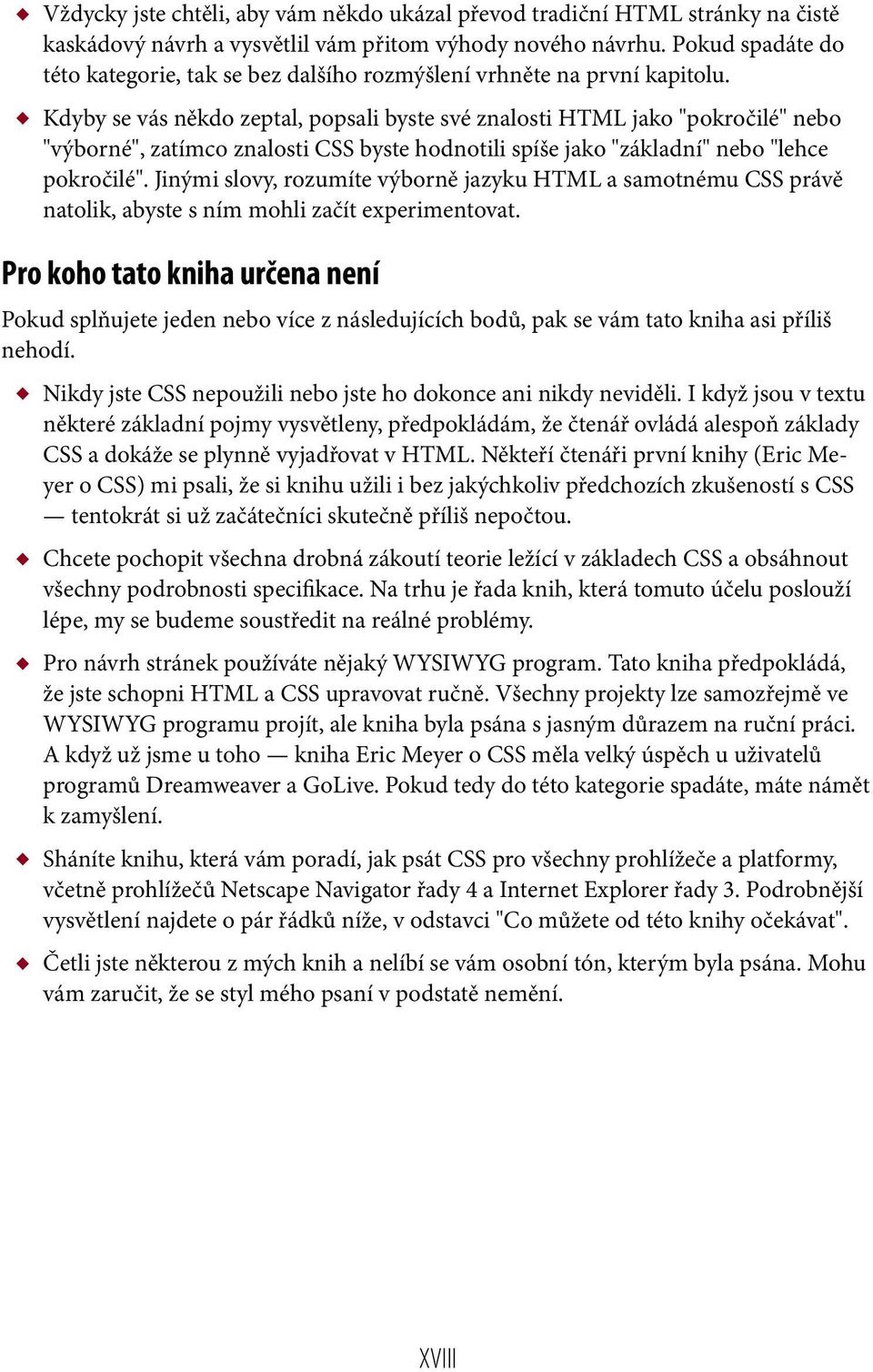 Kdyby se vás někdo zeptal, popsali byste své znalosti HTML jako "pokročilé" nebo "výborné", zatímco znalosti CSS byste hodnotili spíše jako "základní" nebo "lehce pokročilé".