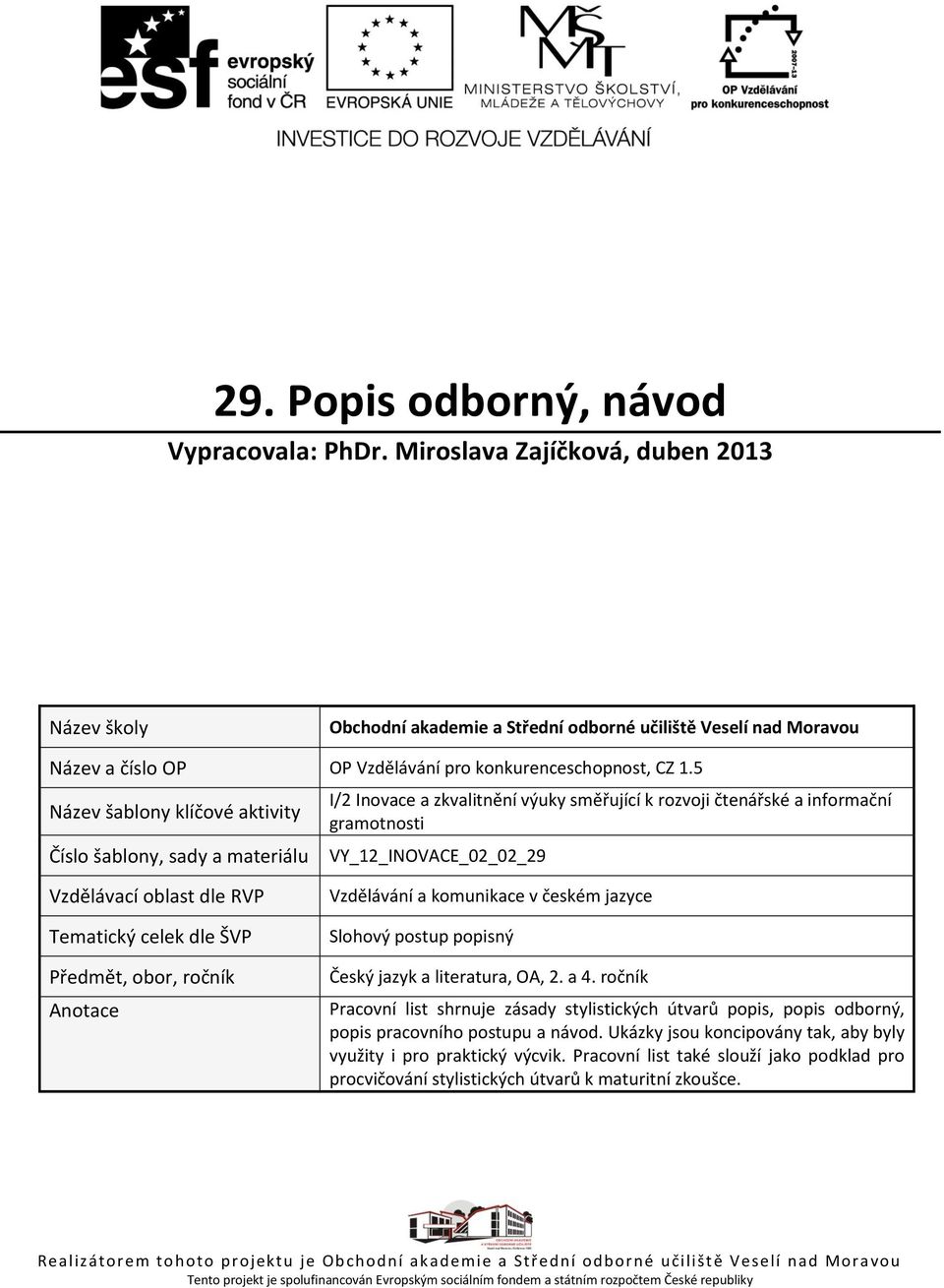 5 Název šablony klíčové aktivity Číslo šablony, sady a materiálu I/2 Inovace a zkvalitnění výuky směřující k rozvoji čtenářské a informační gramotnosti VY_12_INOVACE_02_02_29 Vzdělávací oblast dle