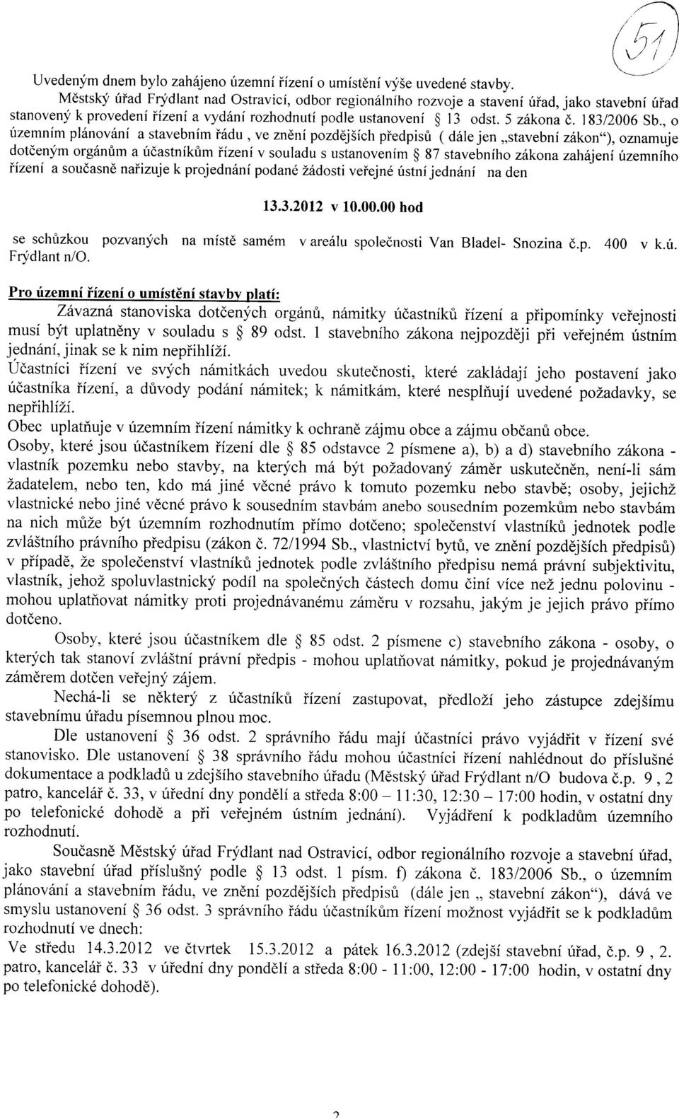 , o uzemnim planovani a stavebnim fadu, ve zneni pozdejsich pfedpisu ( dale jen stavebni zakon"), oznamuje dotcenym organum a ucastnikum fizeni v souladu s ustanovenim 87 stavebniho zakona zahajeni