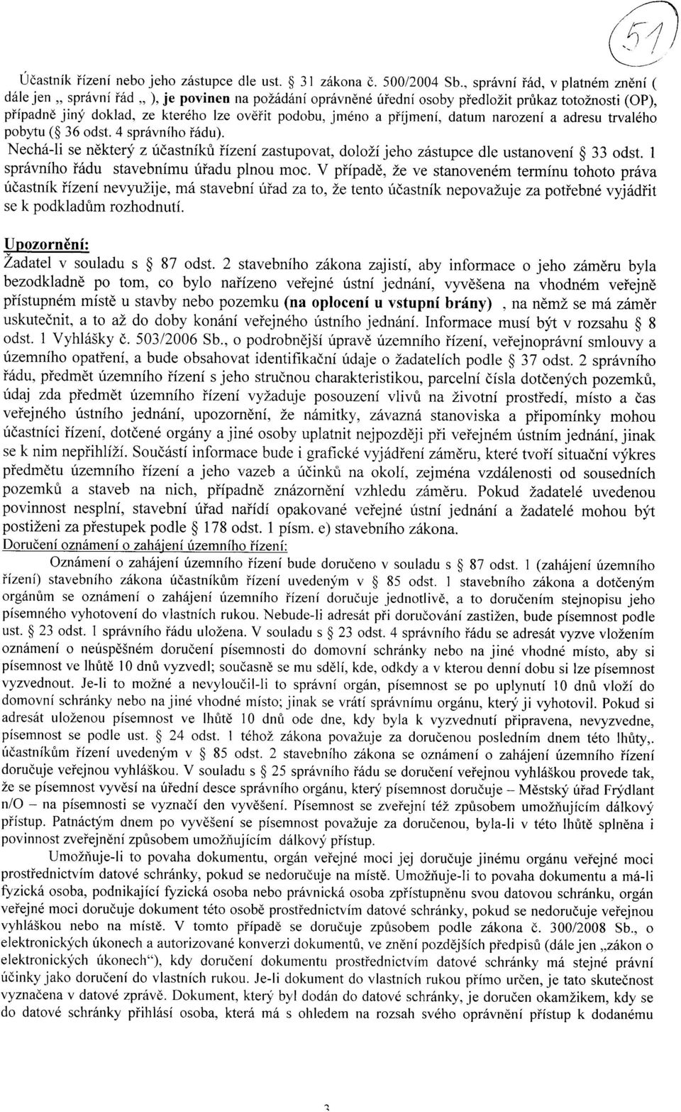 prijmeni, datum narozeni a adresu trvaleho pobytu ( 36 odst. 4 spravniho radu). Necha-li se nektery z ucastniku rizeni zastupovat, dolo2i jeho zastupce dle ustanoveni 33 odst.