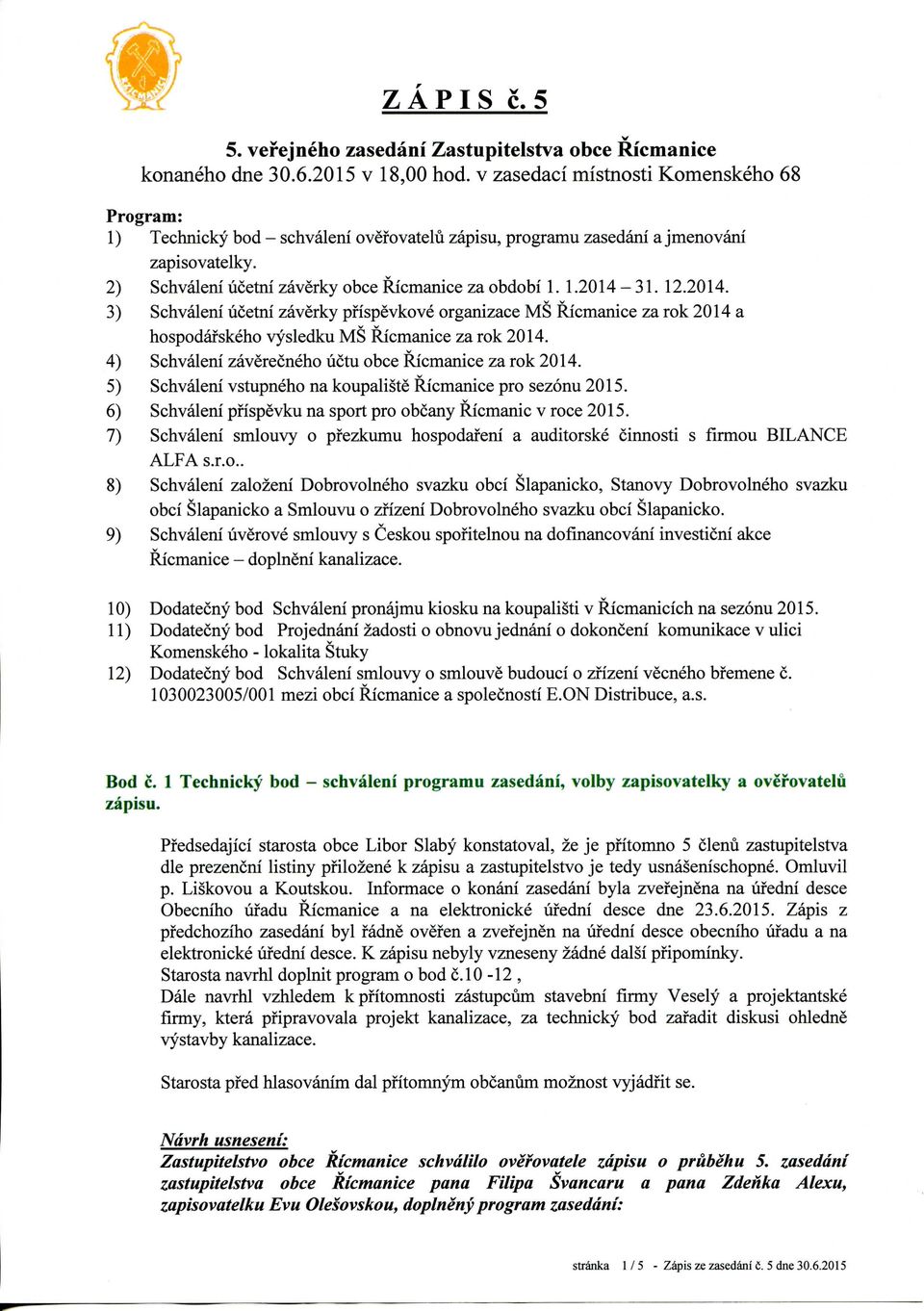 12.2014. 3) Schvaleni ucetni zaverky pfispevkove organizace MS Ricmanice za rok 2014 a hospodafskeho vysledku MS Ricmanice za rok 2014. 4) Schvaleni zaverecneho lictu obce Ricmanice za rok 2014.