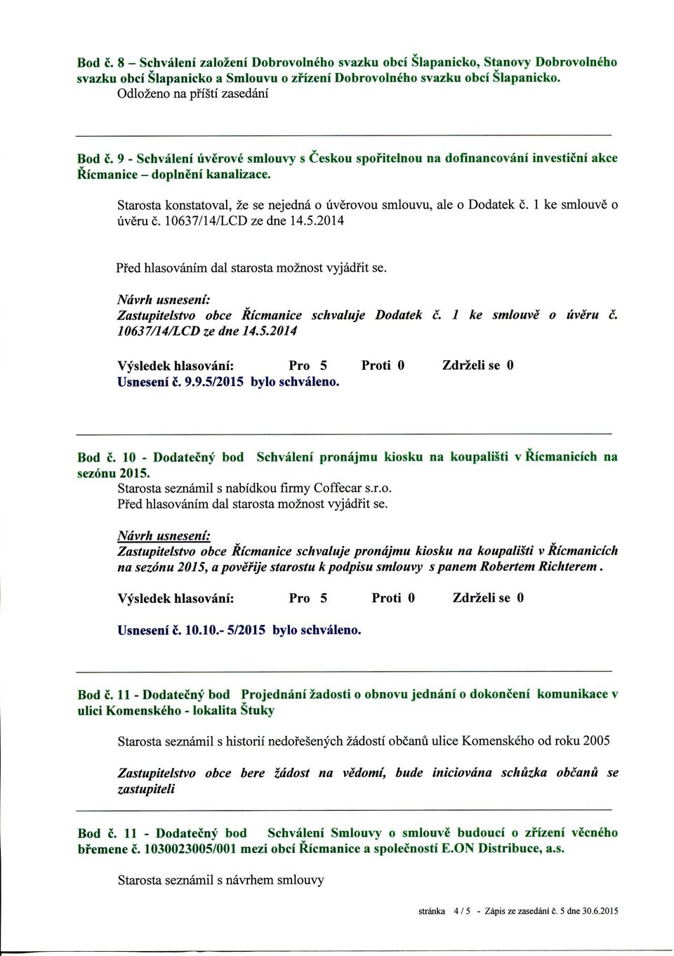 Starosta konstatoval, ze se nejedna o liverovou smlouvu, ale o Dodatek c. 1 ke smlouve o uveru c. 10637/14/LCD ze dne 14.5.2014 Zastupitelstvo obce Ricmanice schvaluje Dodatek c.