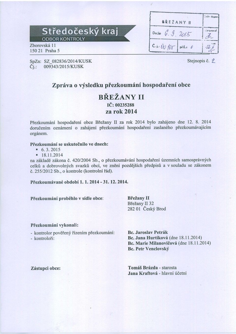 20t4 dorudenim oznhmeni o zahi$eni piezkoumini hospodaieni zaslan6ho piezkoum6vajicim org6nem. Piezkoumfni se uskuteinilo ve dnech:.6.3.2015. 18.11.2014 na zfukladd zhkona (:. 42012004 Sb.