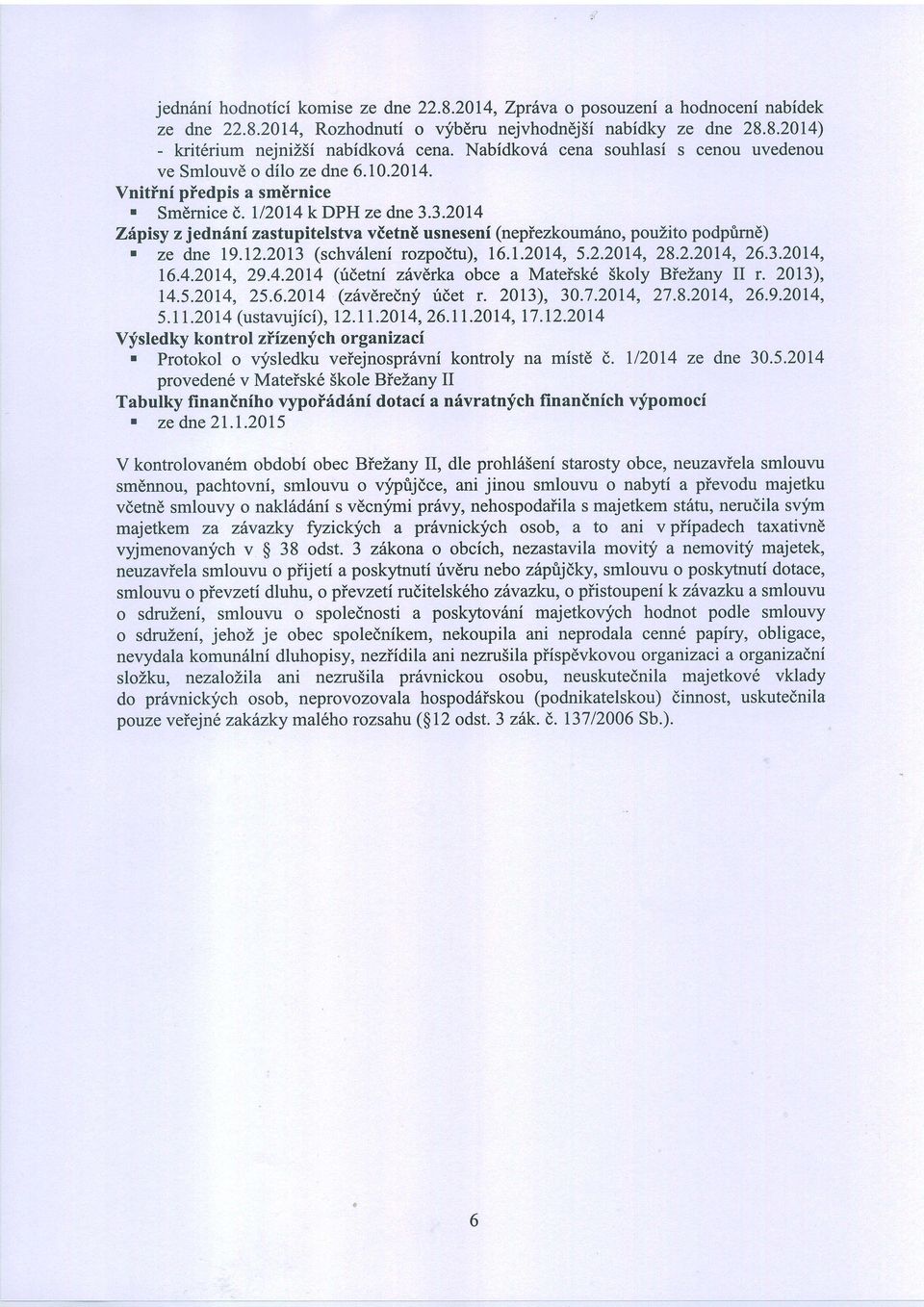 3.2014 Z{ryisy z jednsni zastupitelstva vietn6 usneseni (nepiezkoumdno, pouzito podprime). ze dne 19.12.2013 (schv6leni rozpodtu), 16.1.2014, 5.2.2014, 28.2.2014, 26.3.2014, 16.4.2014, 29.4.2014 (fdetni z vdrka obce a Mateisk6 Skoly BieLany II r.