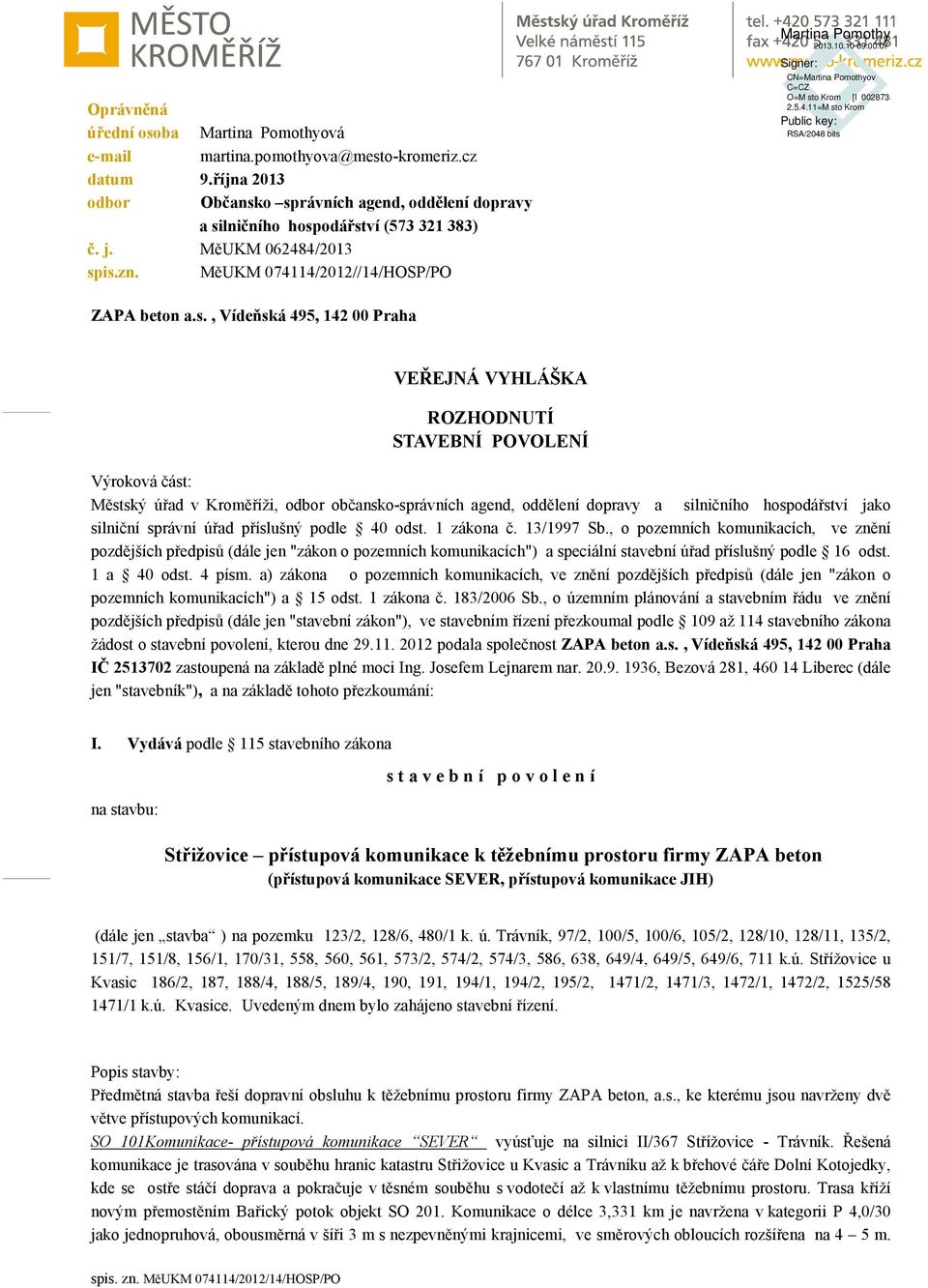 is.zn. MěUKM 074114/2012//14/HOSP/PO ZAPA beton a.s., Vídeňská 495, 142 00 Praha VEŘEJNÁ VYHLÁŠKA ROZHODNUTÍ STAVEBNÍ POVOLENÍ Výroková část: Městský úřad v Kroměříži, odbor občansko-správních agend,