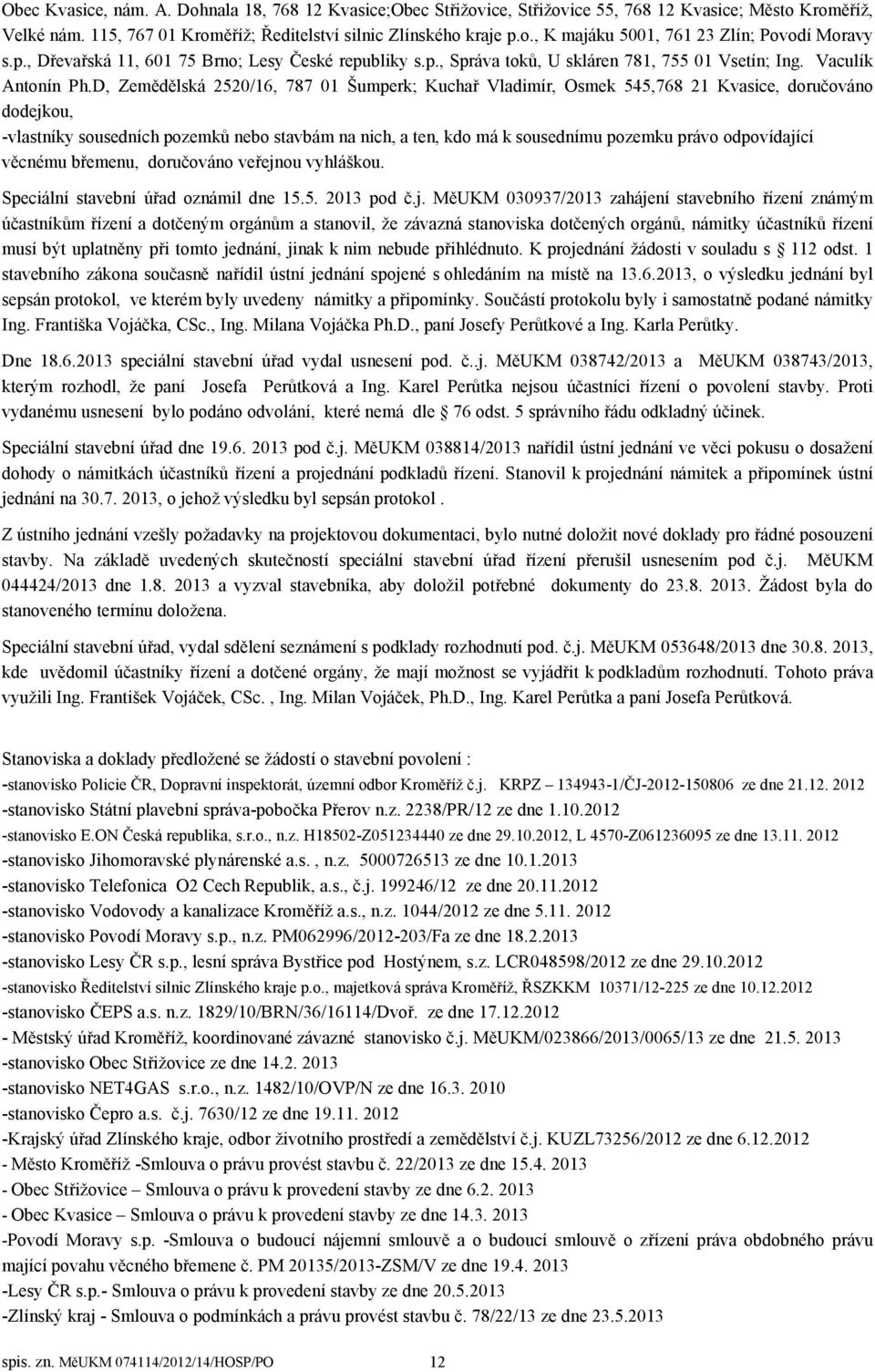 D, Zemědělská 2520/16, 787 01 Šumperk; Kuchař Vladimír, Osmek 545,768 21 Kvasice, doručováno dodejkou, -vlastníky sousedních pozemků nebo stavbám na nich, a ten, kdo má k sousednímu pozemku právo