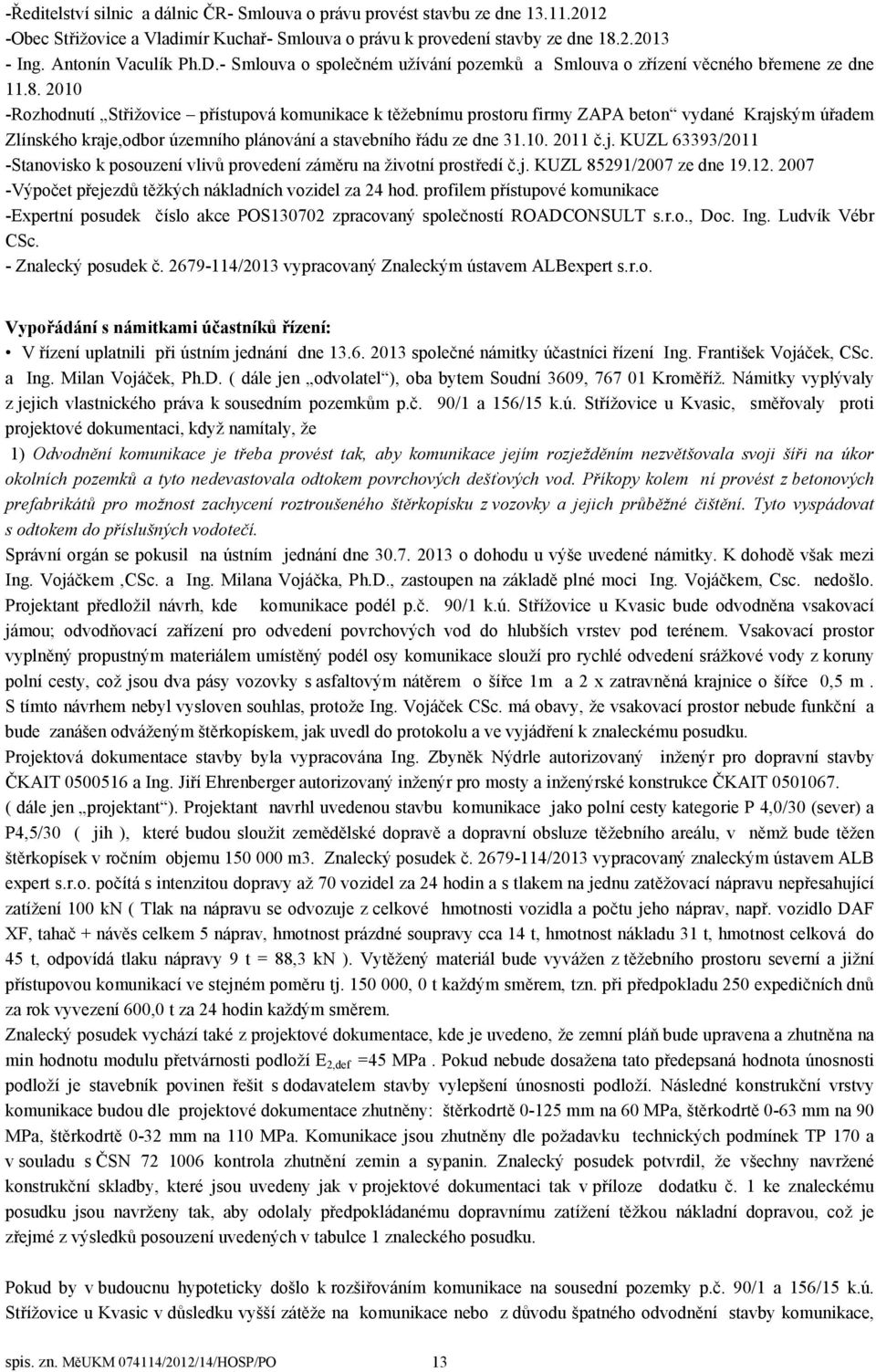 2010 -Rozhodnutí Střižovice přístupová komunikace k těžebnímu prostoru firmy ZAPA beton vydané Krajským úřadem Zlínského kraje,odbor územního plánování a stavebního řádu ze dne 31.10. 2011 č.j. KUZL 63393/2011 -Stanovisko k posouzení vlivů provedení záměru na životní prostředí č.