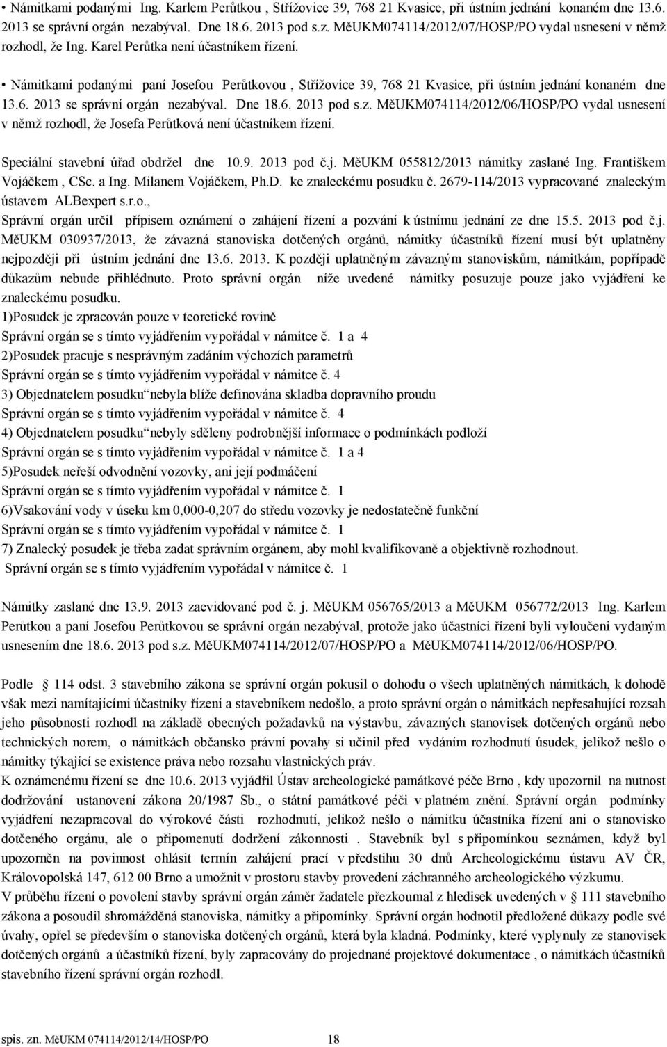 Námitkami podanými paní Josefou Perůtkovou, Střížovice 39, 768 21 Kvasice, při ústním jednání konaném dne 13.6. 2013 se správní orgán neza