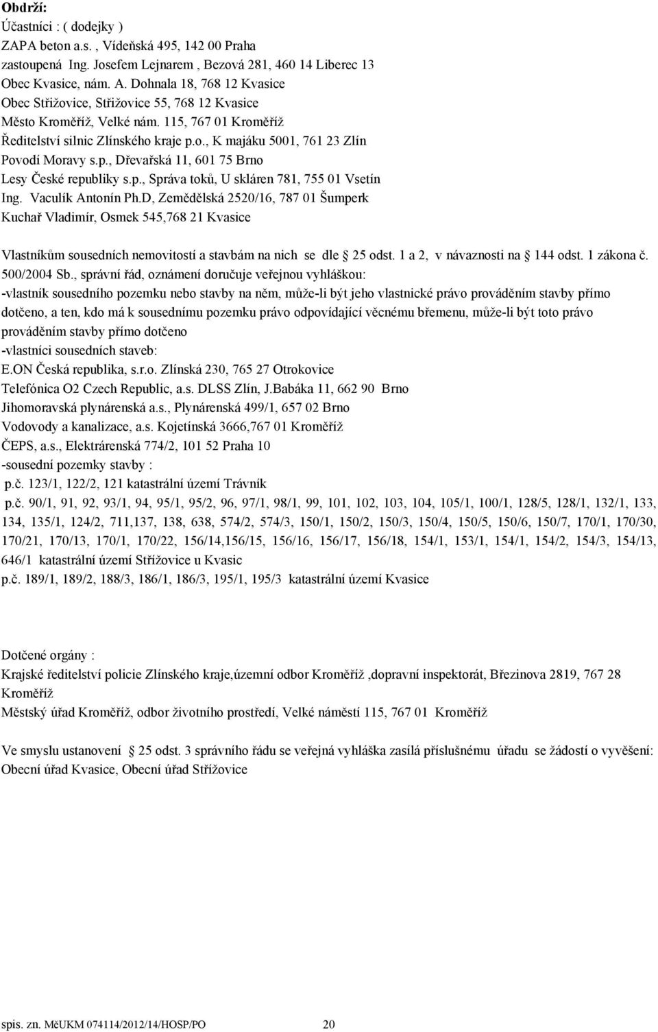 p., Dřevařská 11, 601 75 Brno Lesy České republiky s.p., Správa toků, U skláren 781, 755 01 Vsetín Ing. Vaculík Antonín Ph.