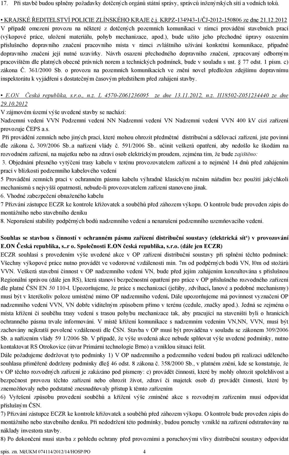 ), bude užito jeho přechodné úpravy osazením příslušného dopravního značení pracovního místa v rámci zvláštního užívání konkrétní komunikace, případně dopravního značeni její nutné uzavírky.