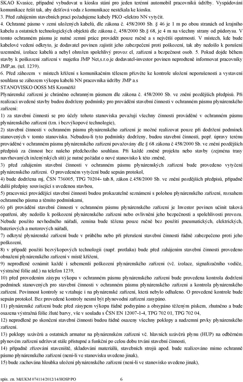 46 je 1 m po obou stranách od krajního kabelu a ostatních technologických objektů dle zákona č, 458/2000 Sb. 68, je 4 m na všechny strany od půdorysu.