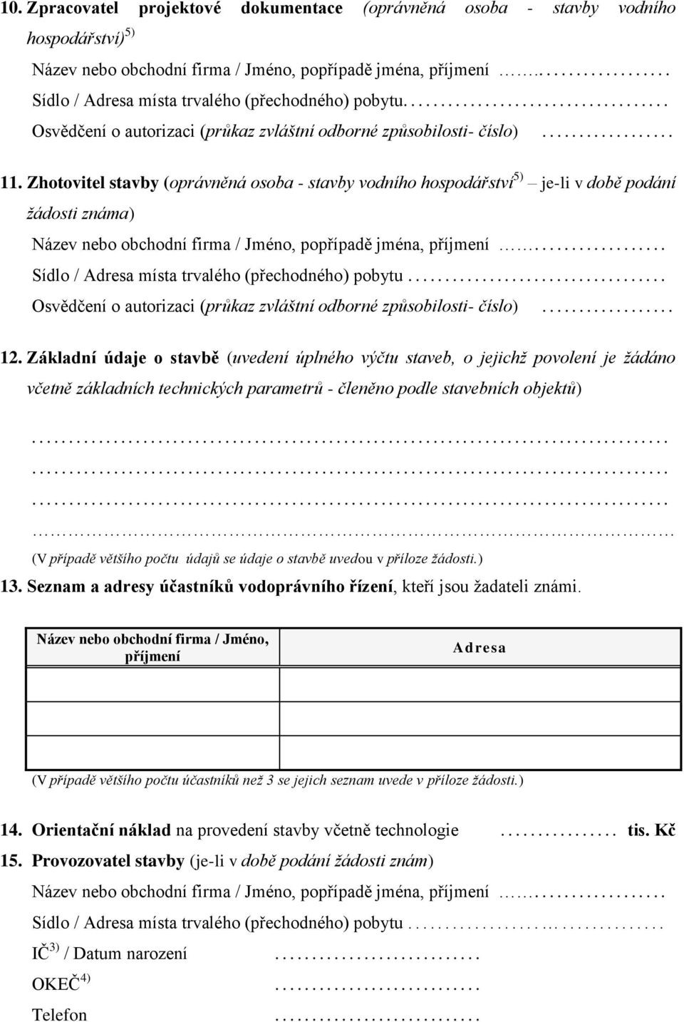 Zhotovitel stavby (oprávněná osoba - stavby vodního hospodářství 5) je-li v době podání žádosti známa) Název nebo obchodní firma / Jméno, popřípadě jména, příjmení.