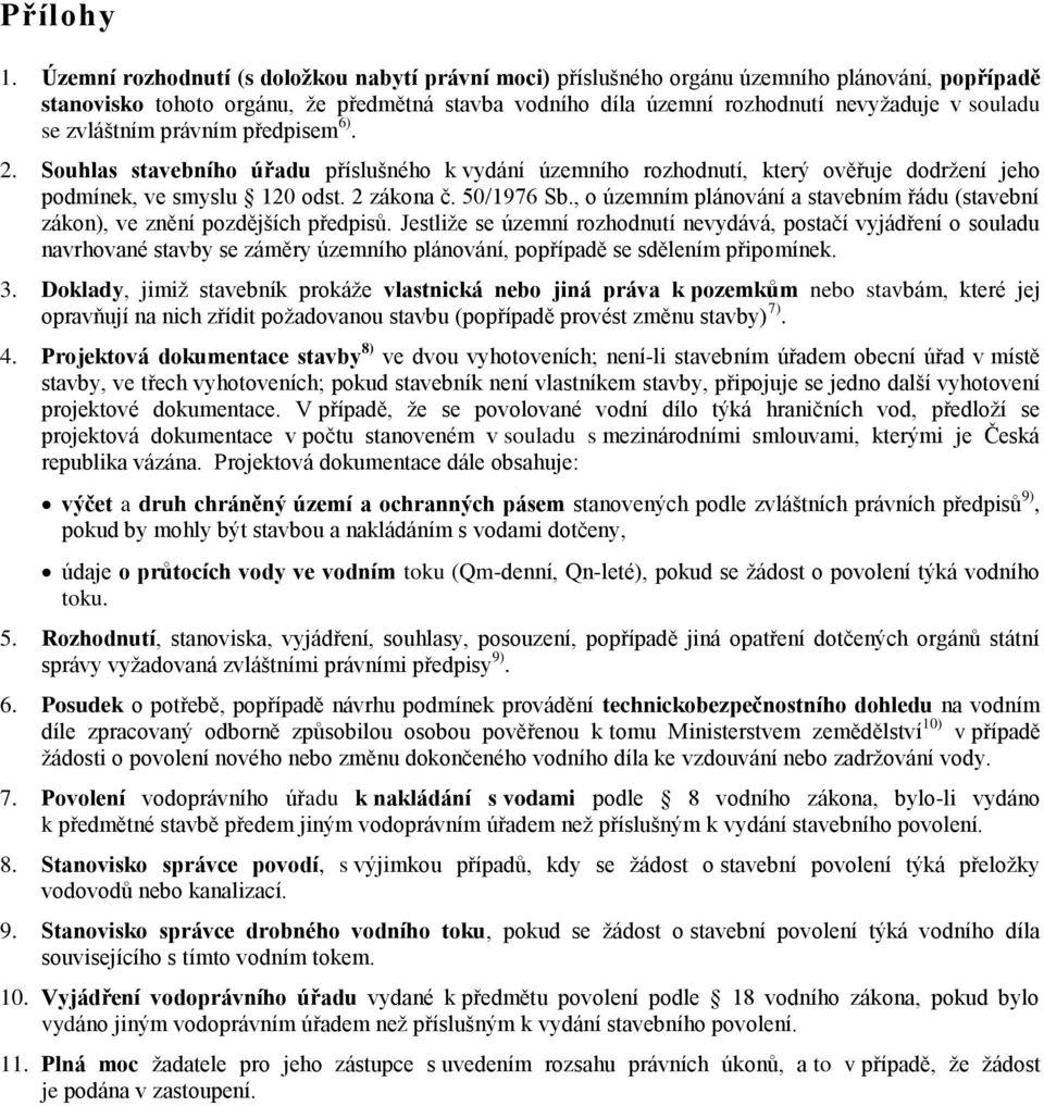 zvláštním právním předpisem 6). 2. Souhlas stavebního úřadu příslušného k vydání územního rozhodnutí, který ověřuje dodržení jeho podmínek, ve smyslu 120 odst. 2 zákona č. 50/1976 Sb.