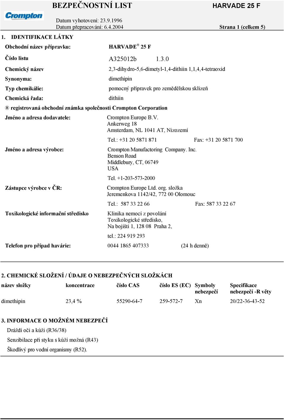 0 Chemický název Synonyma: Typ chemikálie: Chemická řada: 2,3-dihydro-5,6-dimetyl-1,4-dithiin 1,1,4,4-tetraoxid dimethipin pomocný přípravek pro zemědělskou sklizeň dithiin registrovaná obchodní