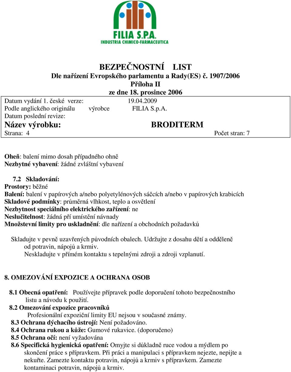 elektrického zařízení: ne Neslučitelnost: žádná pří umístění návnady Množstevní limity pro uskladnění: dle nařízení a obchodních požadavků Skladujte v pevně uzavřených původních obalech.