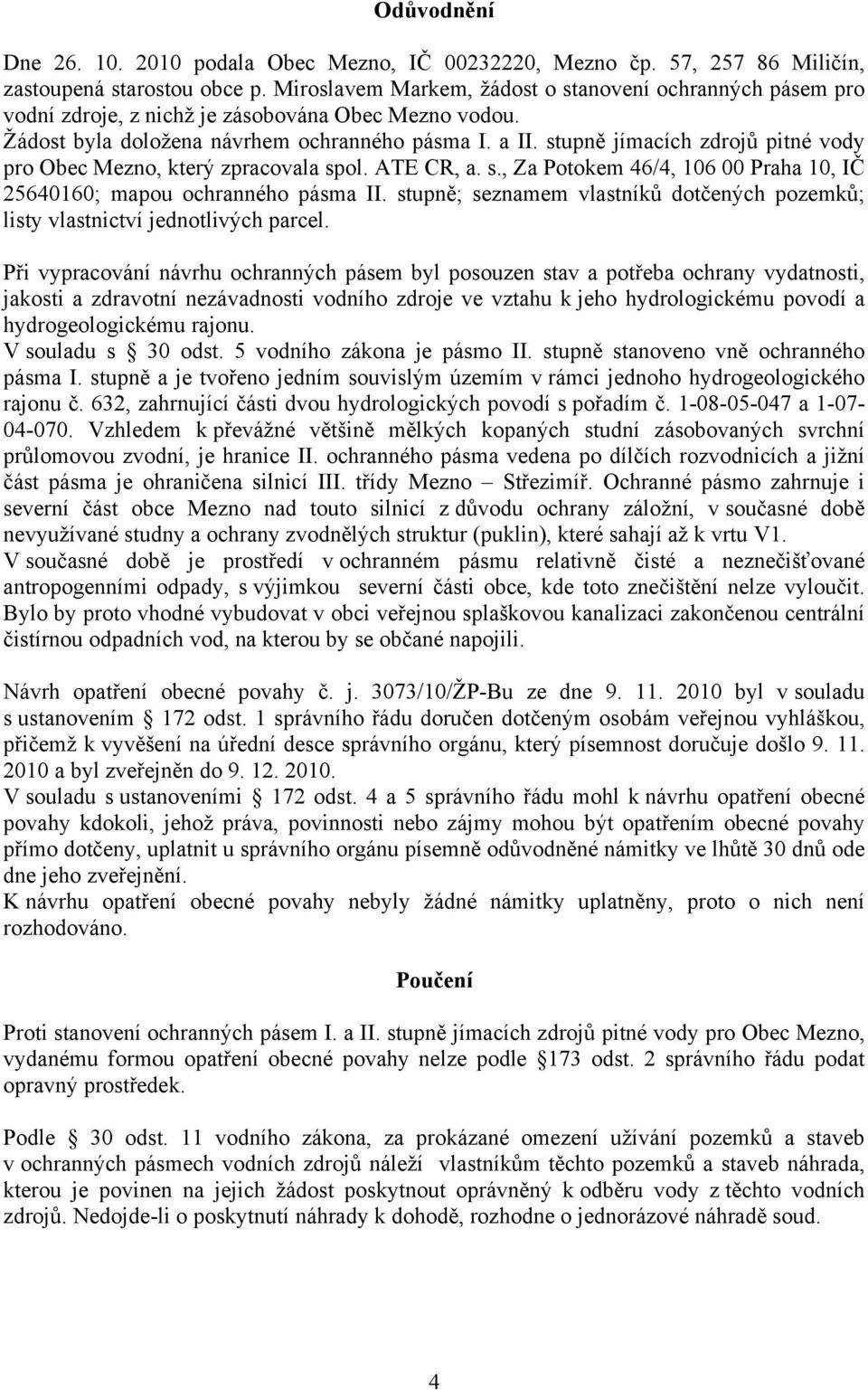 stupně jímacích zdrojů pitné vody pro Obec Mezno, který zpracovala spol. ATE CR, a. s., Za Potokem 46/4, 106 00 Praha 10, IČ 25640160; mapou ochranného pásma II.