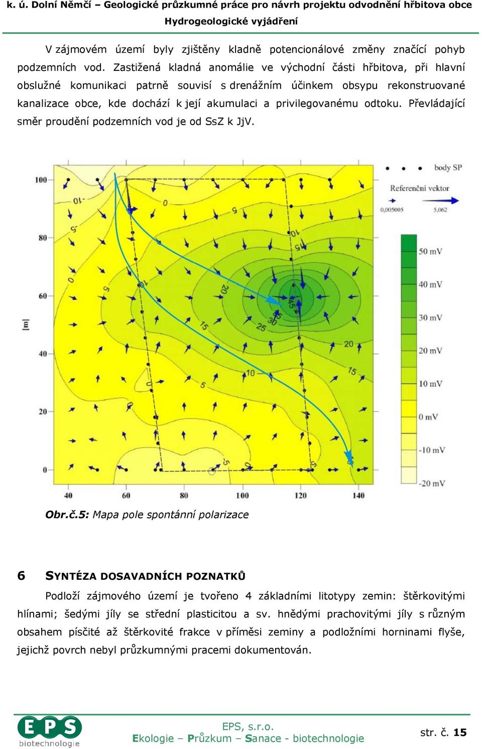 akumulaci a privilegovanému odtoku. Převládající směr proudění podzemních vod je od SsZ k JjV. Obr.č.