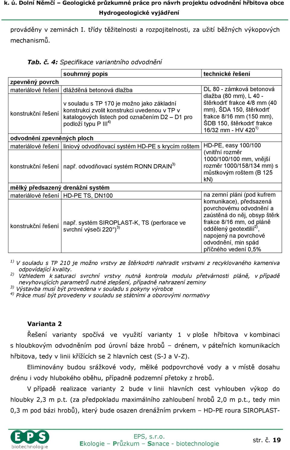 konstrukci uvedenou v TP v katalogových listech pod označením D2 D1 pro podloží typu P III 4) technické řešení DL 80 - zámková betonová dlažba (80 mm), L 40 - štěrkodrť frakce 4/8 mm (40 mm), ŠDA