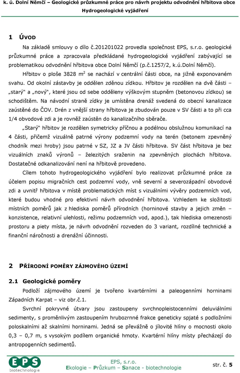 dolní Němčí). Hřbitov o ploše 3828 m 2 se nachází v centrální části obce, na jižně exponovaném svahu. Od okolní zástavby je oddělen zděnou zídkou.