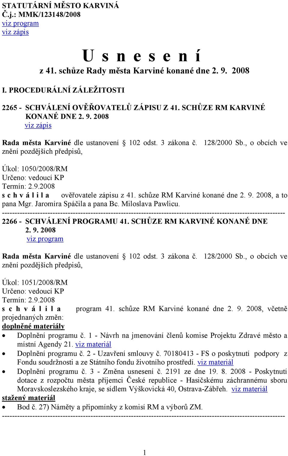 , o obcích ve znění Úkol: 1050/2008/RM Určeno: vedoucí KP Termín: 2.9.2008 s c h v á l i l a ověřovatele zápisu z 41. schůze RM Karviné konané dne 2. 9. 2008, a to pana Mgr.