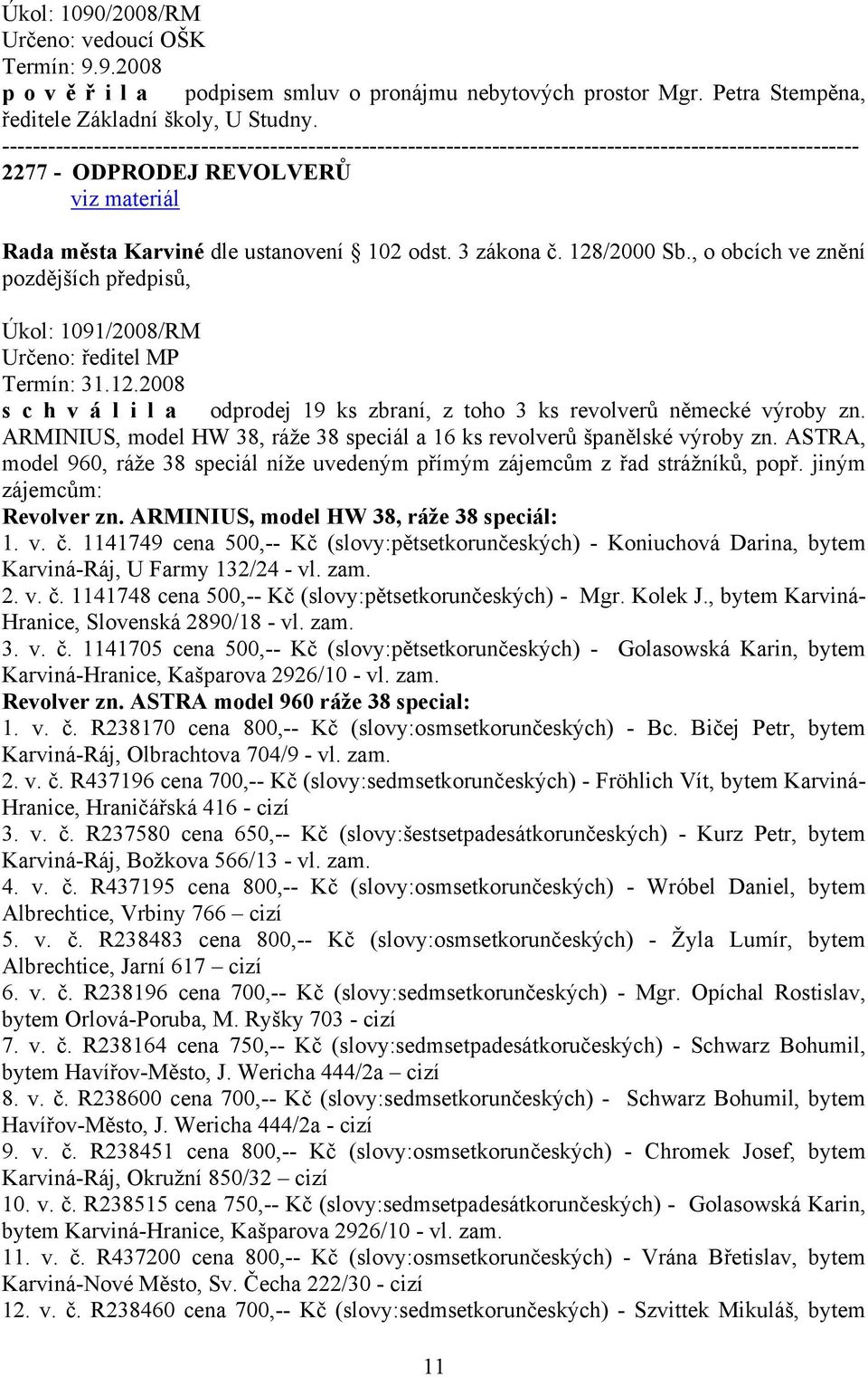 ARMINIUS, model HW 38, ráže 38 speciál a 16 ks revolverů španělské výroby zn. ASTRA, model 960, ráže 38 speciál níže uvedeným přímým zájemcům z řad strážníků, popř. jiným zájemcům: Revolver zn.