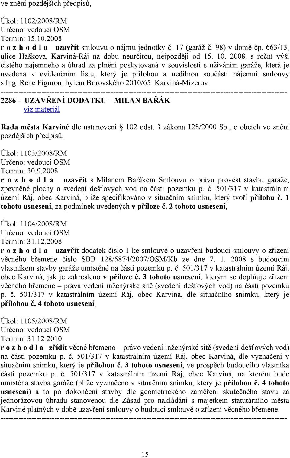 Ing. René Figurou, bytem Borovského 2010/65, Karviná-Mizerov. 2286 - UZAVŘENÍ DODATKU MILAN BAŘÁK Rada města Karviné dle ustanovení 102 odst. 3 zákona 128/2000 Sb.