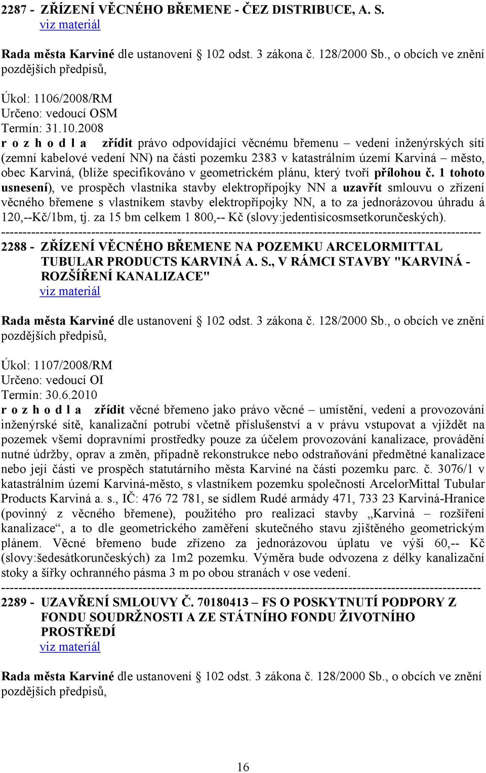 2008 r o z h o d l a zřídit právo odpovídající věcnému břemenu vedení inženýrských sítí (zemní kabelové vedení NN) na části pozemku 2383 v katastrálním území Karviná město, obec Karviná, (blíže