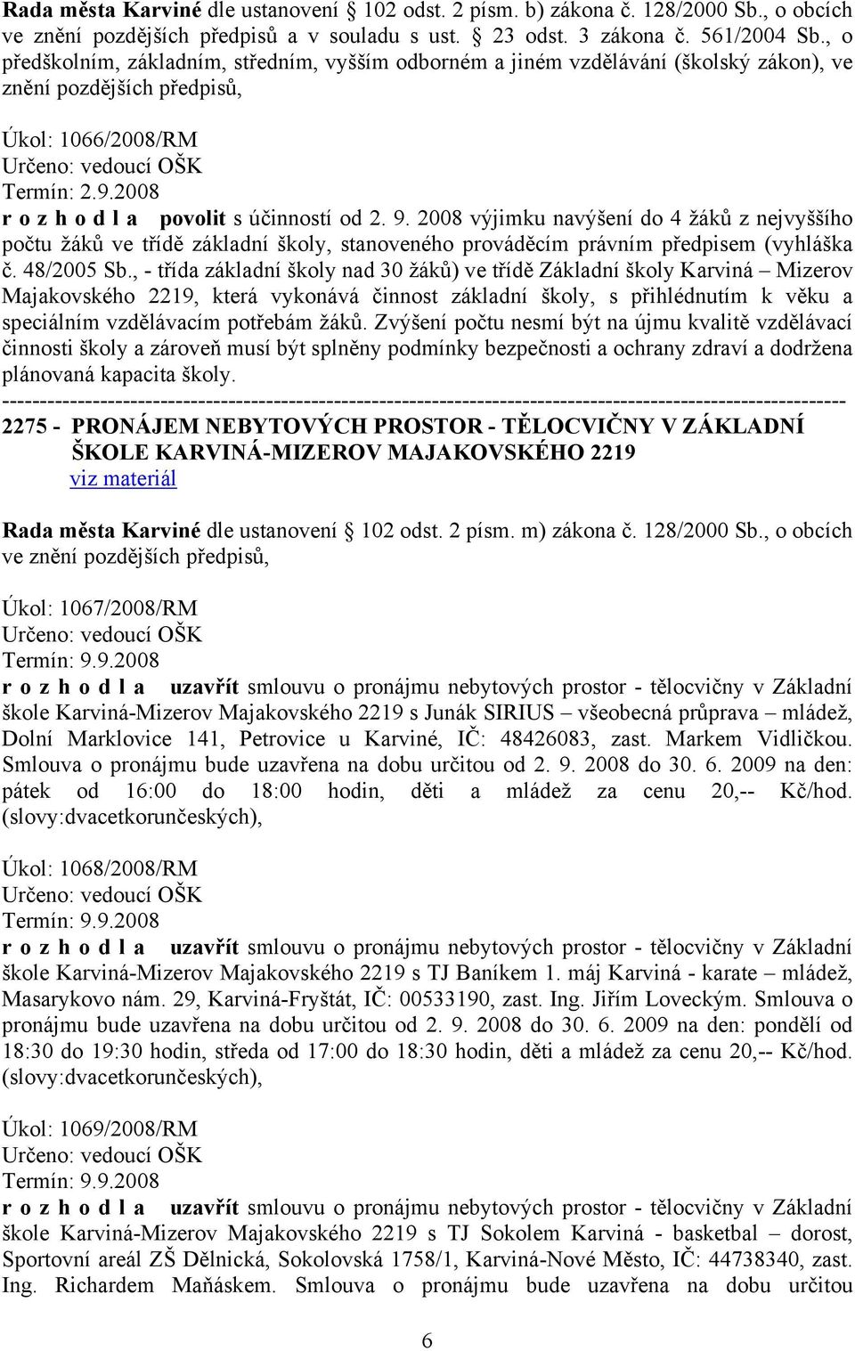 2008 výjimku navýšení do 4 žáků z nejvyššího počtu žáků ve třídě základní školy, stanoveného prováděcím právním předpisem (vyhláška č. 48/2005 Sb.