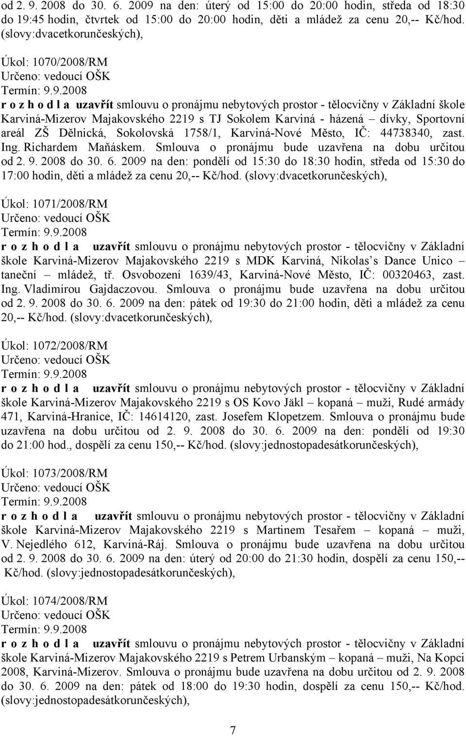 44738340, zast. Ing. Richardem Maňáskem. Smlouva o pronájmu bude uzavřena na dobu určitou od 2. 9. 2008 do 30. 6.