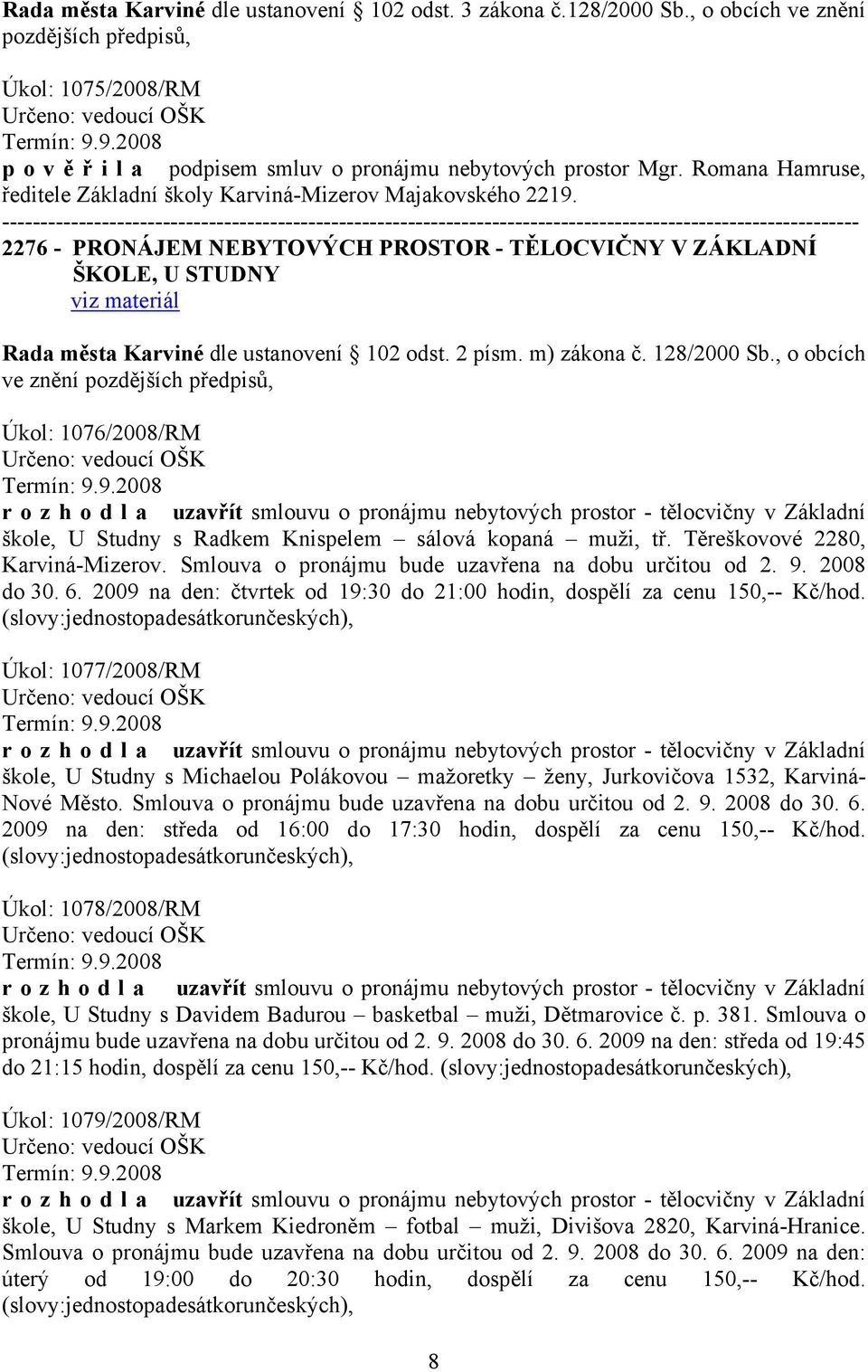 2 písm. m) zákona č. 128/2000 Sb., o obcích ve znění Úkol: 1076/2008/RM škole, U Studny s Radkem Knispelem sálová kopaná muži, tř. Těreškovové 2280, Karviná-Mizerov.